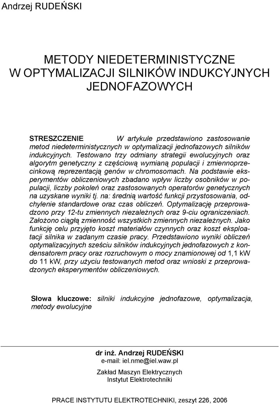 Na podstawe eksperymentów oblczenowych zbadano wpływ lczby osobnków w populacj, lczby pokoleń oraz zastosowanych operatorów genetycznych na uzyskane wynk tj.