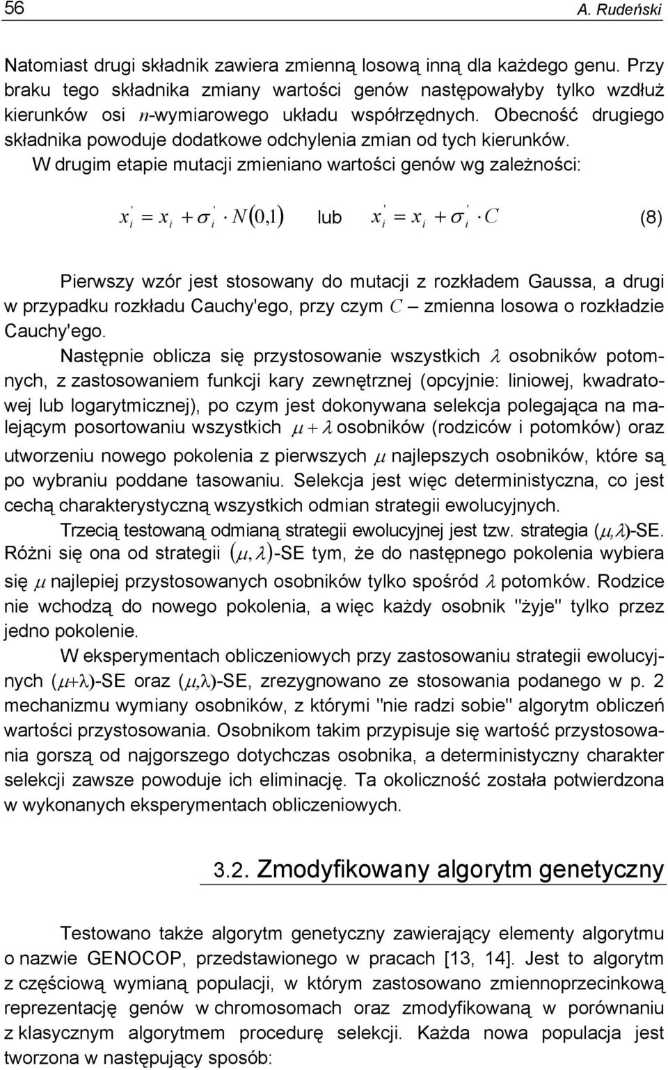 W drugm etape mutacj zmenano wartośc genów wg zależnośc: x ' ' ( 0,1) ' ' = x + σ N lub x = x + σ C (8) Perwszy wzór jest stosowany do mutacj z rozkładem Gaussa, a drug w przypadku rozkładu