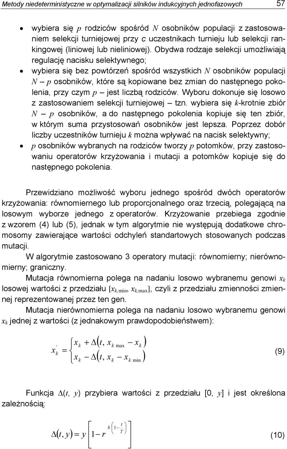 Obydwa rodzaje selekcj umożlwają regulację nacsku selektywnego; wybera sę bez powtórzeń spośród wszystkch N osobnków populacj N p osobnków, które są kopowane bez zman do następnego pokolena, przy