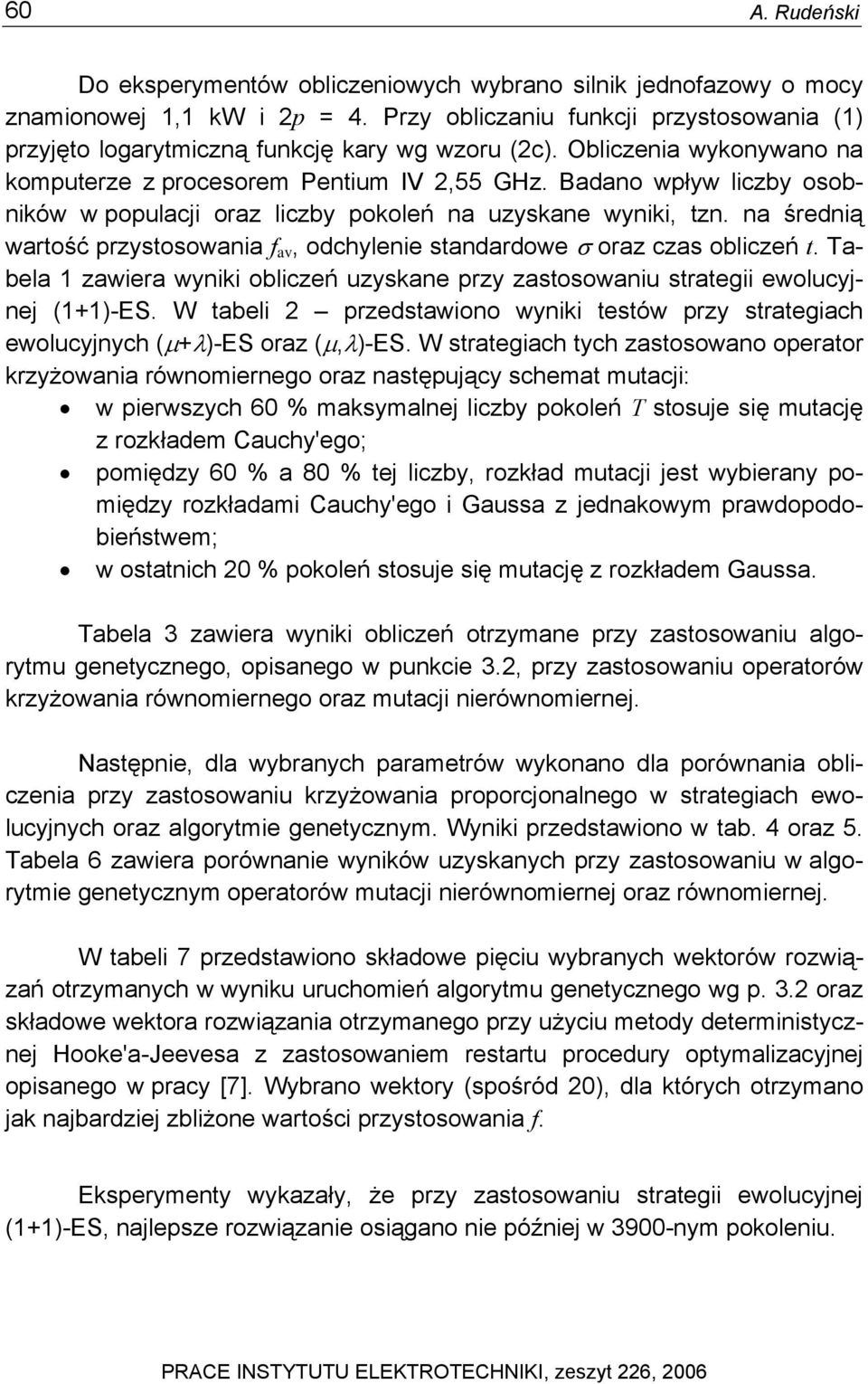 na średną wartość przystosowana f av, odchylene standardowe σ oraz czas oblczeń t. Tabela 1 zawera wynk oblczeń uzyskane przy zastosowanu strateg ewolucyjnej (1+1)-ES.