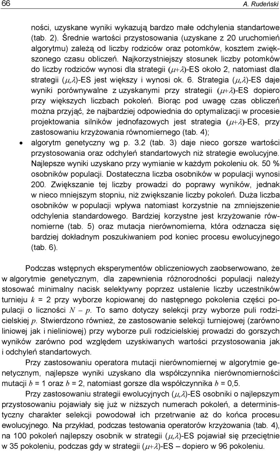 Najkorzystnejszy stosunek lczby potomków do lczby rodzców wynos dla strateg (μ+λ)-es około 2, natomast dla strateg (μ,λ)-es jest wększy wynos ok. 6.