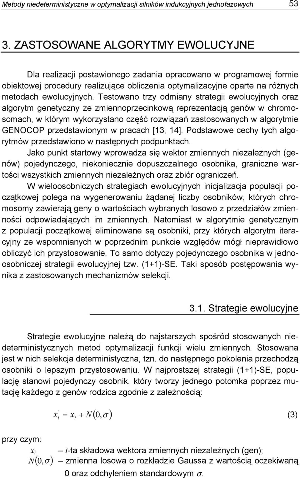 Testowano trzy odmany strateg ewolucyjnych oraz algorytm genetyczny ze zmennoprzecnkową reprezentacją genów w chromosomach, w którym wykorzystano część rozwązań zastosowanych w algorytme GENOCOP