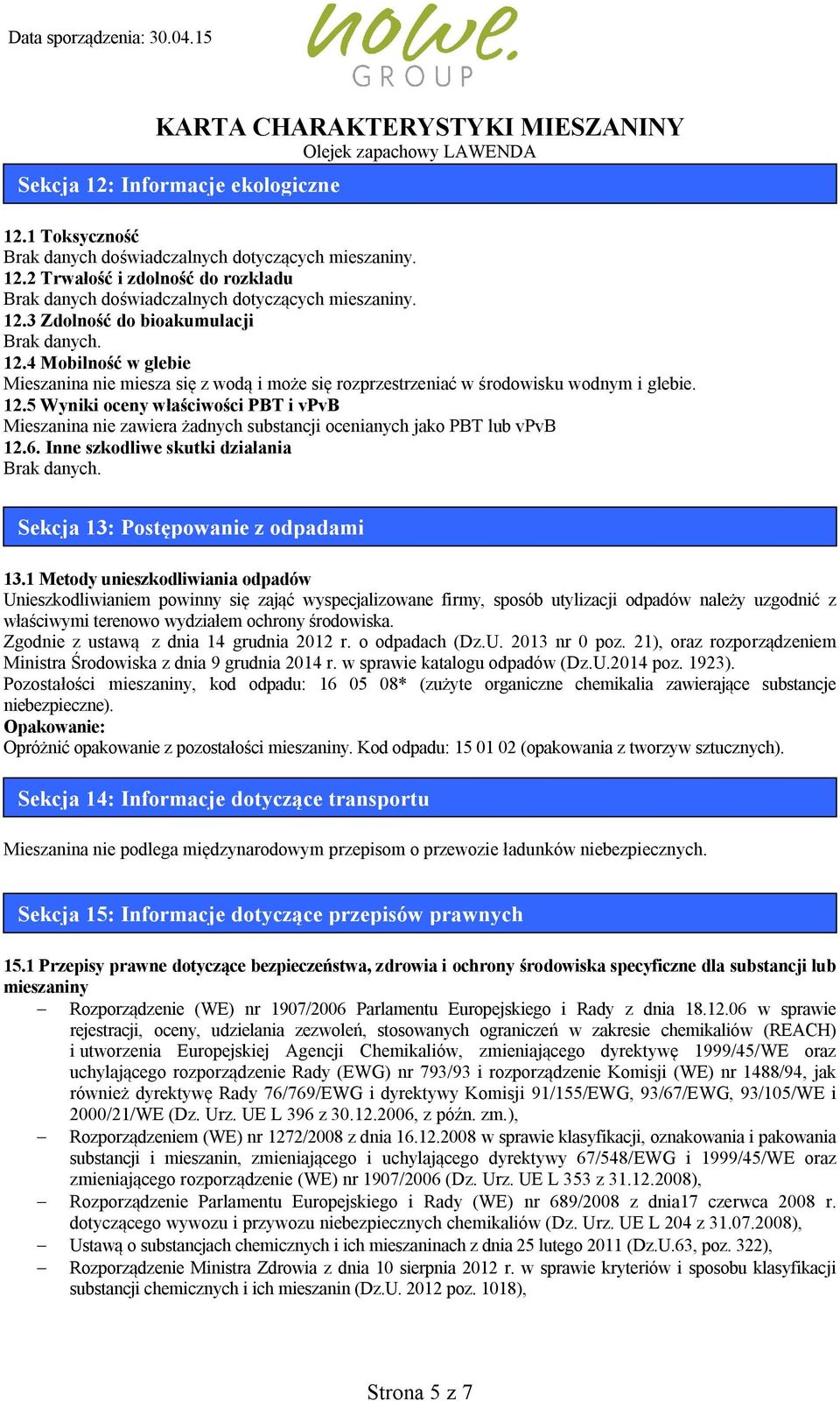 5 Wyniki oceny właściwości PBT i vpvb Mieszanina nie zawiera żadnych substancji ocenianych jako PBT lub vpvb 12.6. Inne szkodliwe skutki działania Brak danych. Sekcja 13: Postępowanie z odpadami 13.