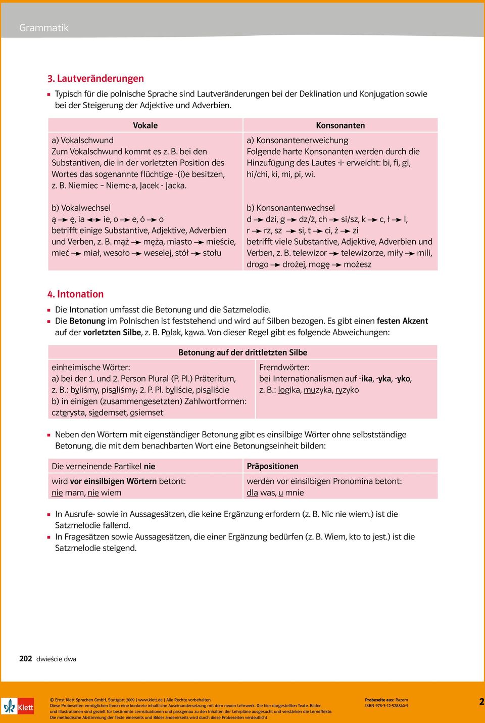 Vokale a) Vokalschwund Zum Vokalschwund kommt es z. B. bei den Substantiven, die in der vorletzten Position des Wortes das sogenannte flüchtige -(i)e besitzen, z. B. Niemiec Niemc-a, Jacek - Jacka.