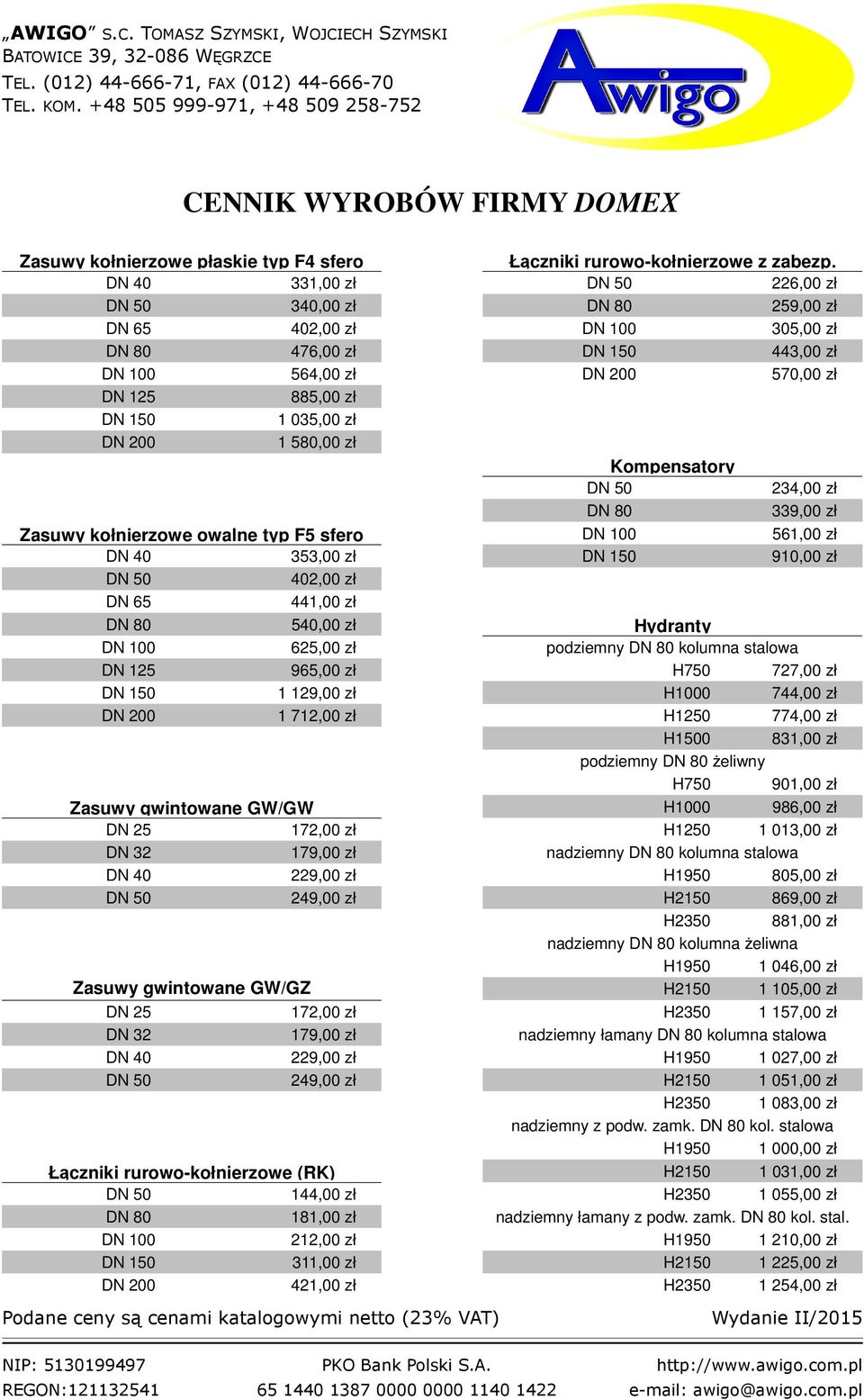DN 200 1 580,00 zł Kompensatory DN 50 234,00 zł DN 80 339,00 zł Zasuwy kołnierzowe owalne typ F5 sfero DN 100 561,00 zł DN 40 353,00 zł DN 150 910,00 zł DN 50 402,00 zł DN 65 441,00 zł DN 80 540,00