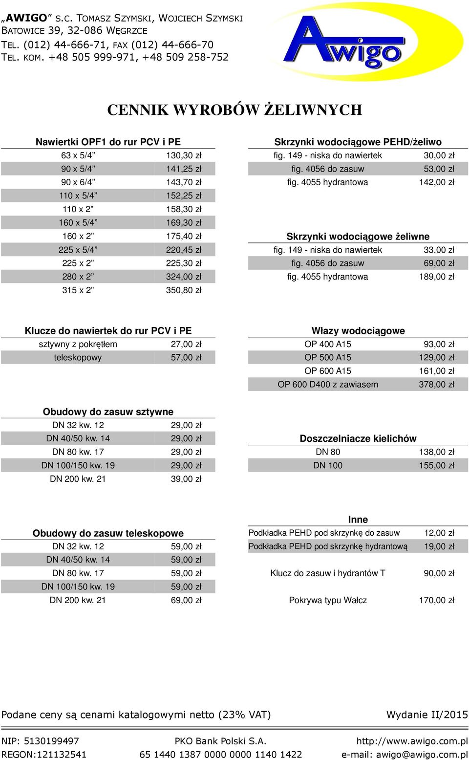 4055 hydrantowa 142,00 zł 110 x 5/4 152,25 zł 110 x 2 158,30 zł 160 x 5/4 169,30 zł 160 x 2 175,40 zł Skrzynki wodociągowe żeliwne 225 x 5/4 220,45 zł fig.