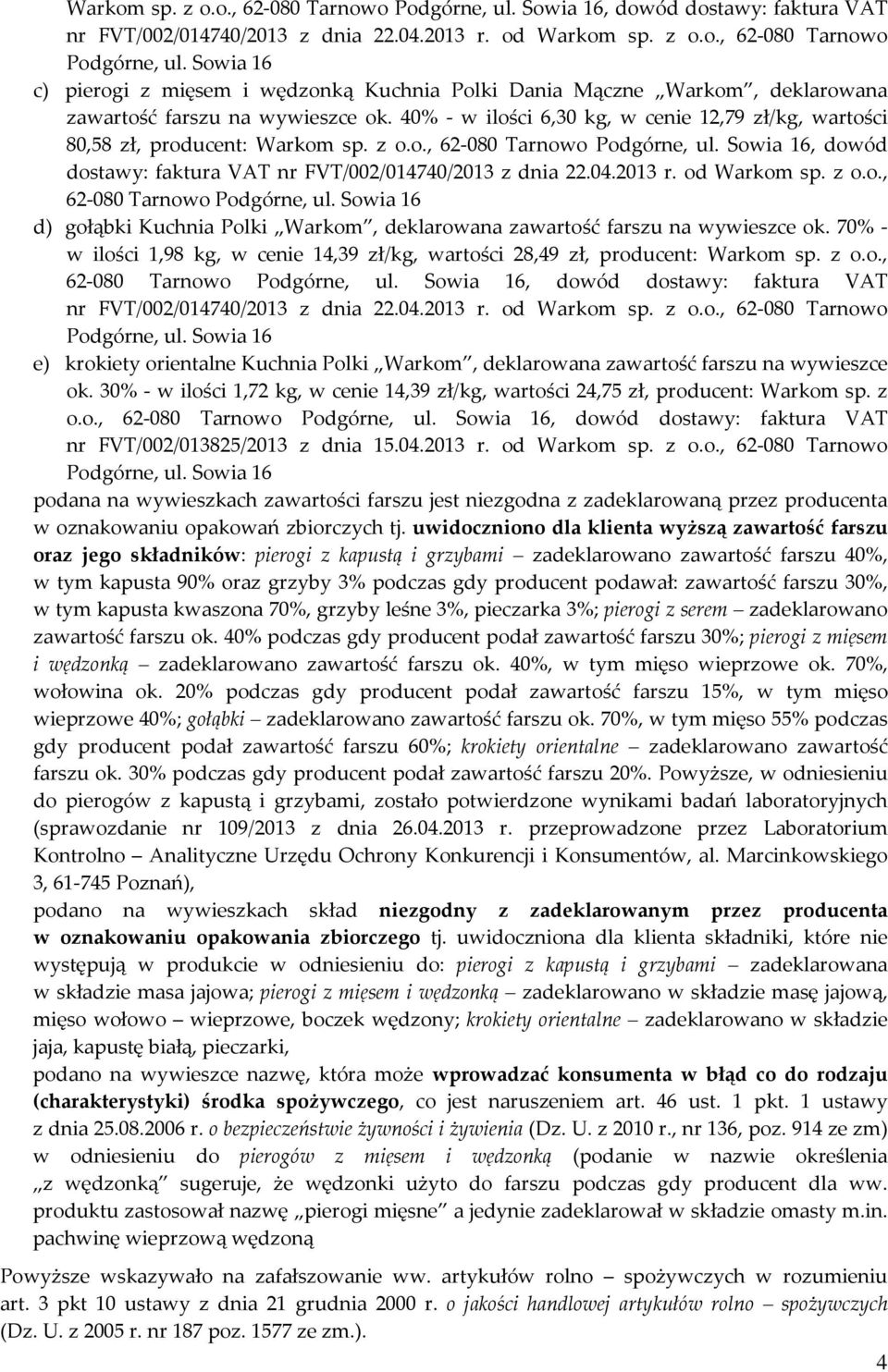 70% - w ilości 1,98 kg, w cenie 14,39 zł/kg, wartości 28,49 zł, producent: Warkom sp. z o.o., 62-080 Tarnowo, dowód dostawy: faktura VAT nr FVT/002/014740/2013 z dnia 22.04.2013 r. od Warkom sp. z o.o., 62-080 Tarnowo e) krokiety orientalne Kuchnia Polki Warkom, deklarowana zawartość farszu na wywieszce ok.