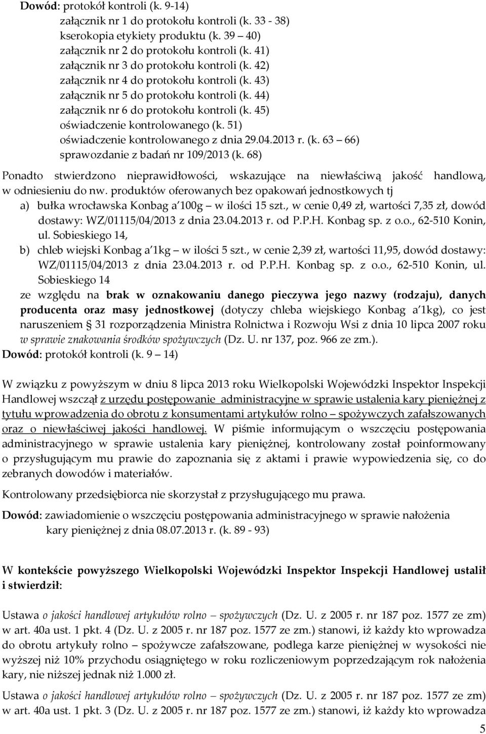 45) oświadczenie kontrolowanego (k. 51) oświadczenie kontrolowanego z dnia 29.04.2013 r. (k. 63 66) sprawozdanie z badań nr 109/2013 (k.