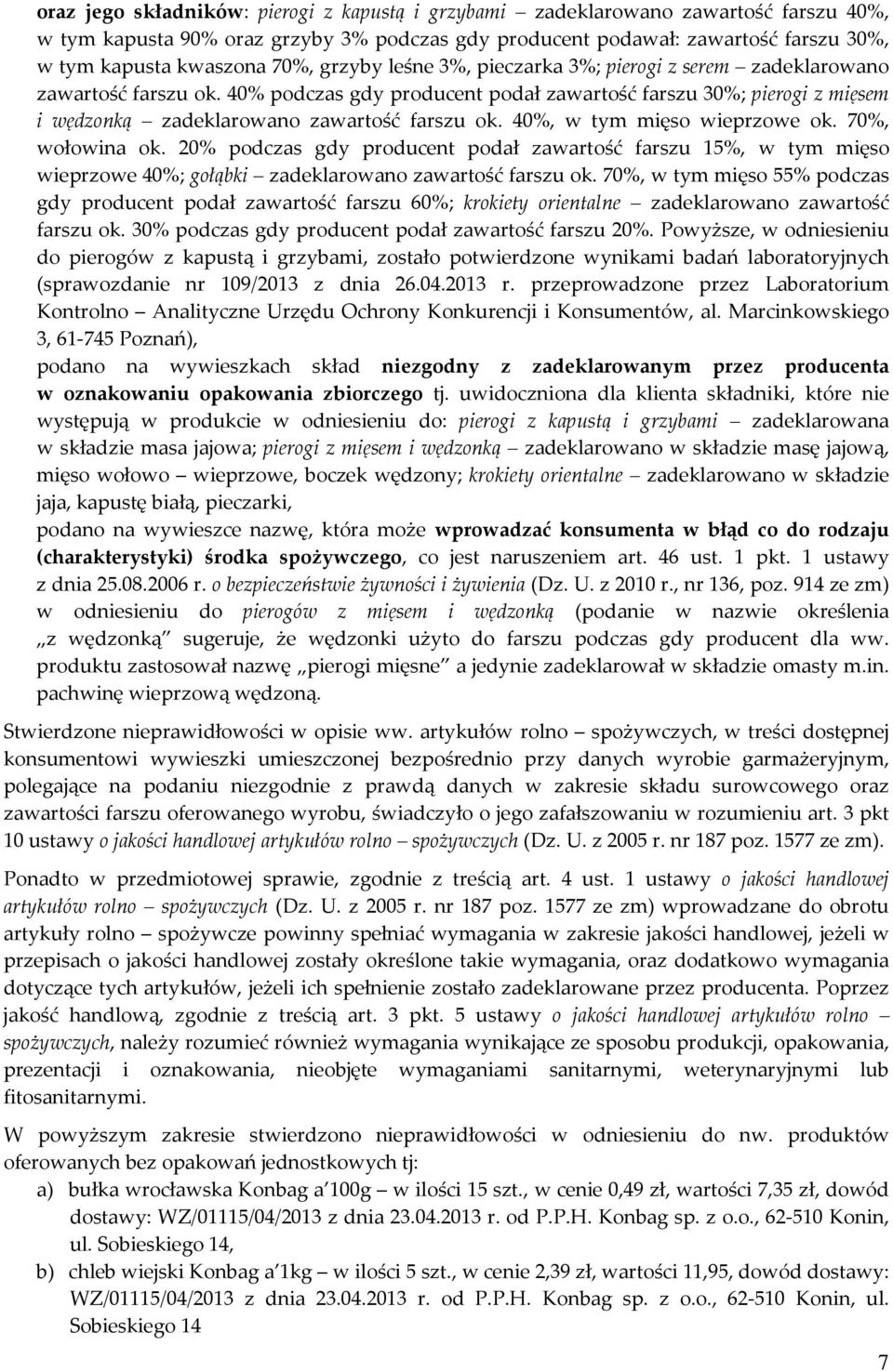 40% podczas gdy producent podał zawartość farszu 30%; pierogi z mięsem i wędzonką zadeklarowano zawartość farszu ok. 40%, w tym mięso wieprzowe ok. 70%, wołowina ok.