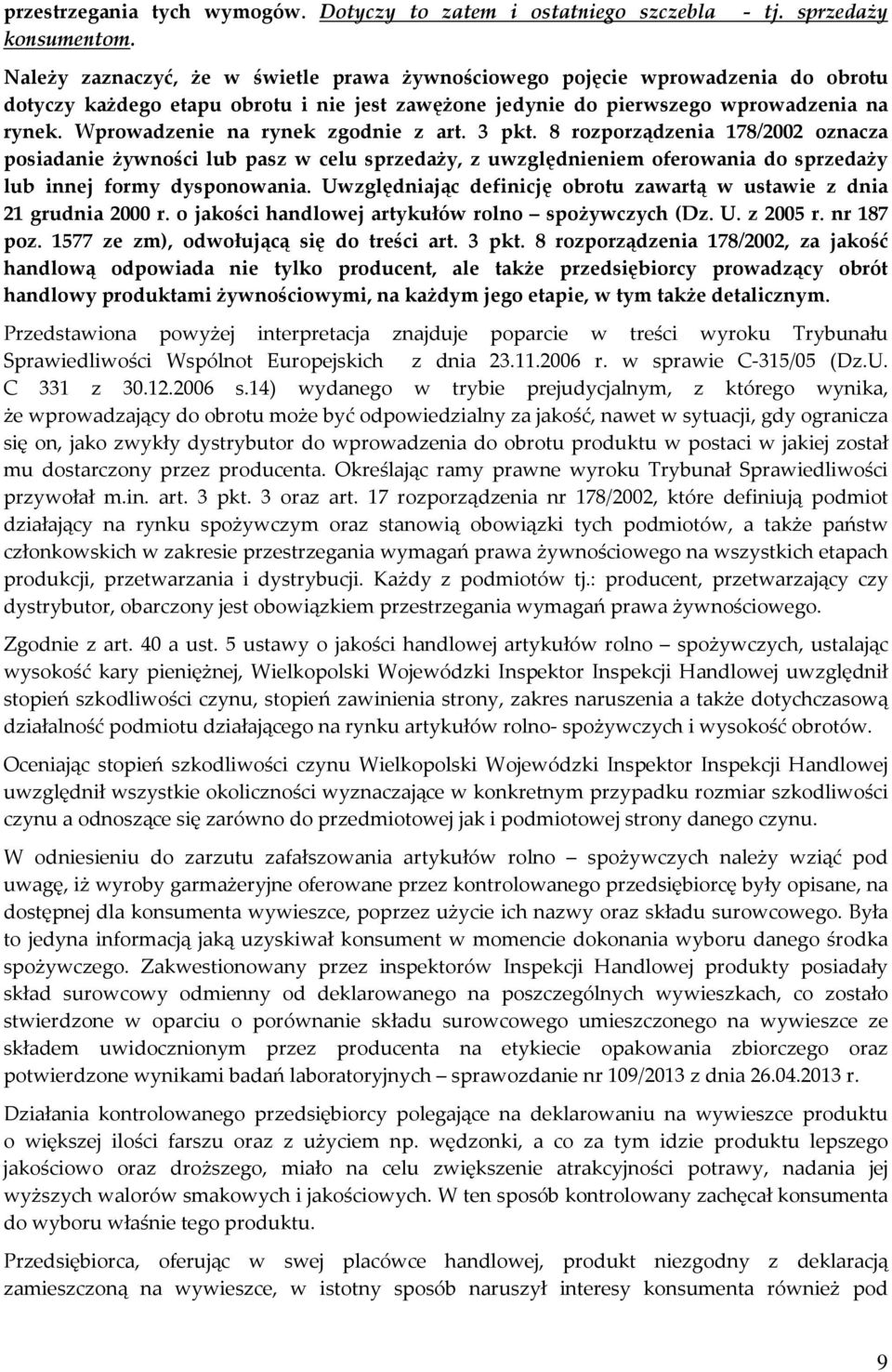 Wprowadzenie na rynek zgodnie z art. 3 pkt. 8 rozporządzenia 178/2002 oznacza posiadanie żywności lub pasz w celu sprzedaży, z uwzględnieniem oferowania do sprzedaży lub innej formy dysponowania.