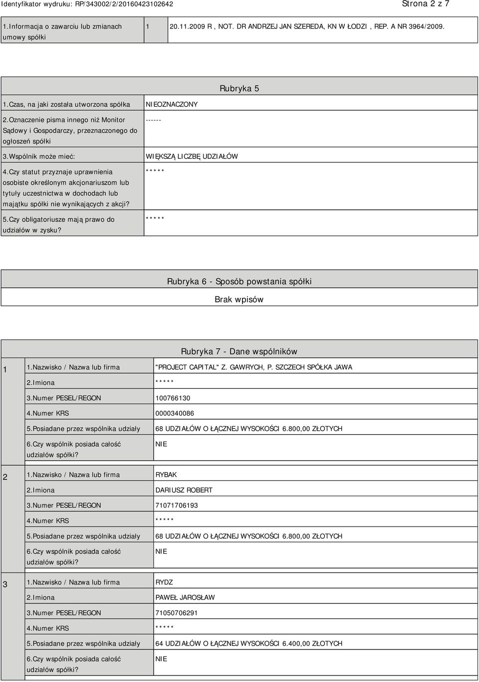 Czy statut przyznaje uprawnienia osobiste określonym akcjonariuszom lub tytuły uczestnictwa w dochodach lub majątku spółki nie wynikających z akcji? 5.
