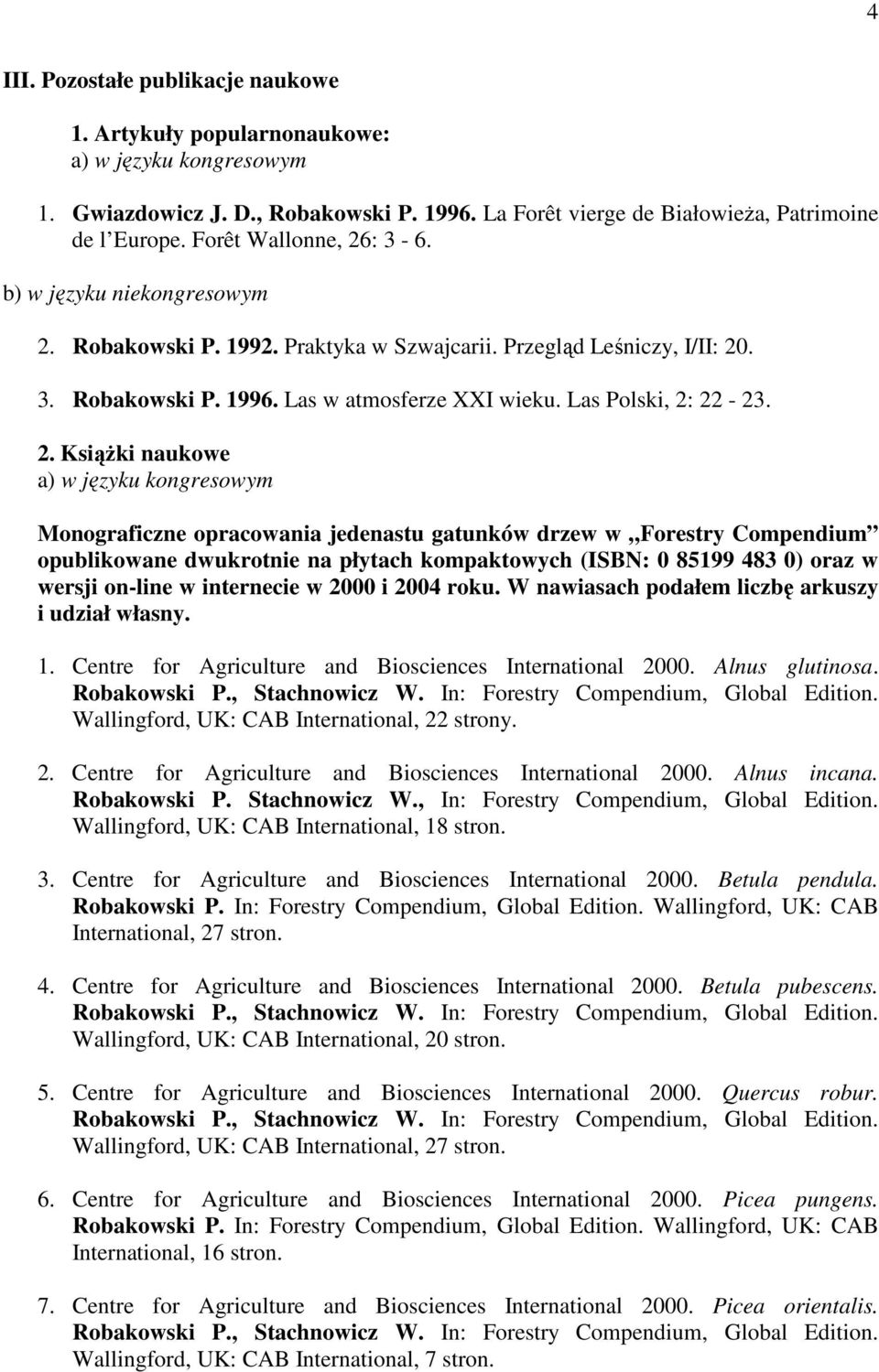 2. KsiąŜki naukowe a) w języku kongresowym Monograficzne opracowania jedenastu gatunków drzew w Forestry Compendium opublikowane dwukrotnie na płytach kompaktowych (ISBN: 0 85199 483 0) oraz w wersji
