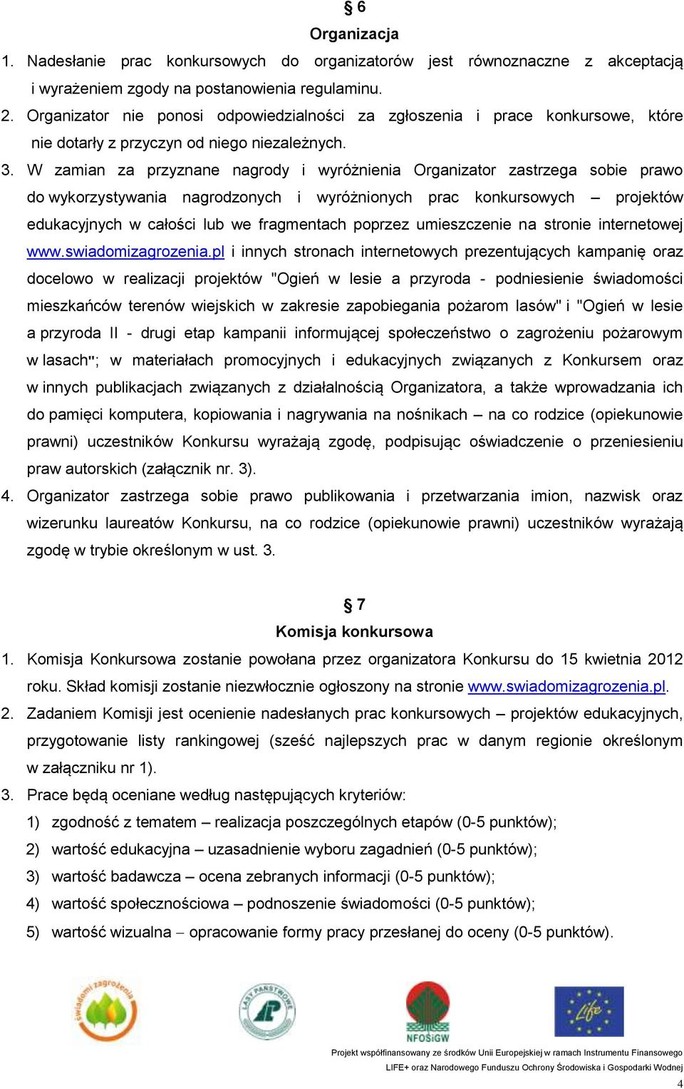 W zamian za przyznane nagrody i wyróżnienia Organizator zastrzega sobie prawo do wykorzystywania nagrodzonych i wyróżnionych prac konkursowych projektów edukacyjnych w całości lub we fragmentach