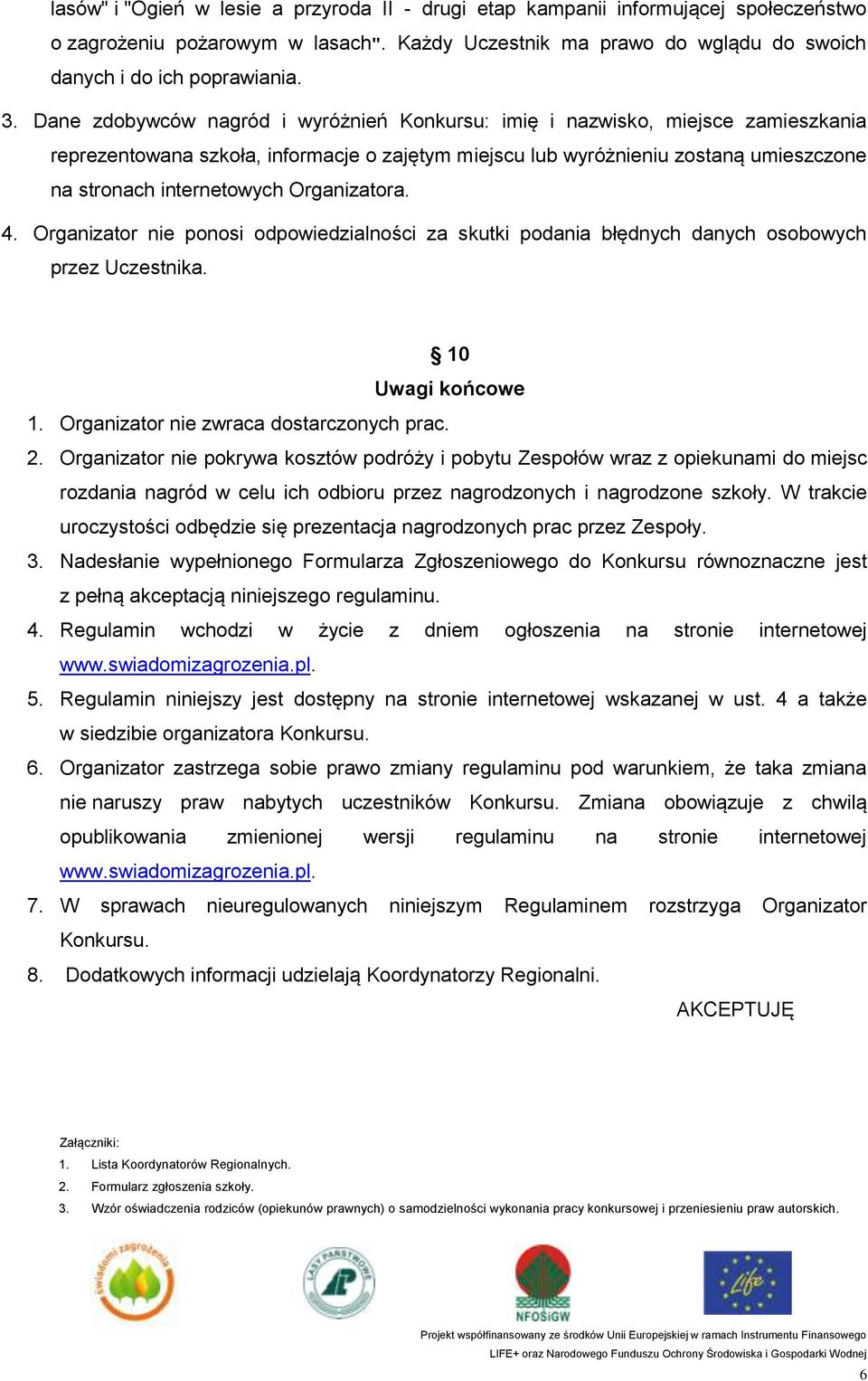 Organizatora. 4. Organizator nie ponosi odpowiedzialności za skutki podania błędnych danych osobowych przez Uczestnika. 10 Uwagi końcowe 1. Organizator nie zwraca dostarczonych prac. 2.