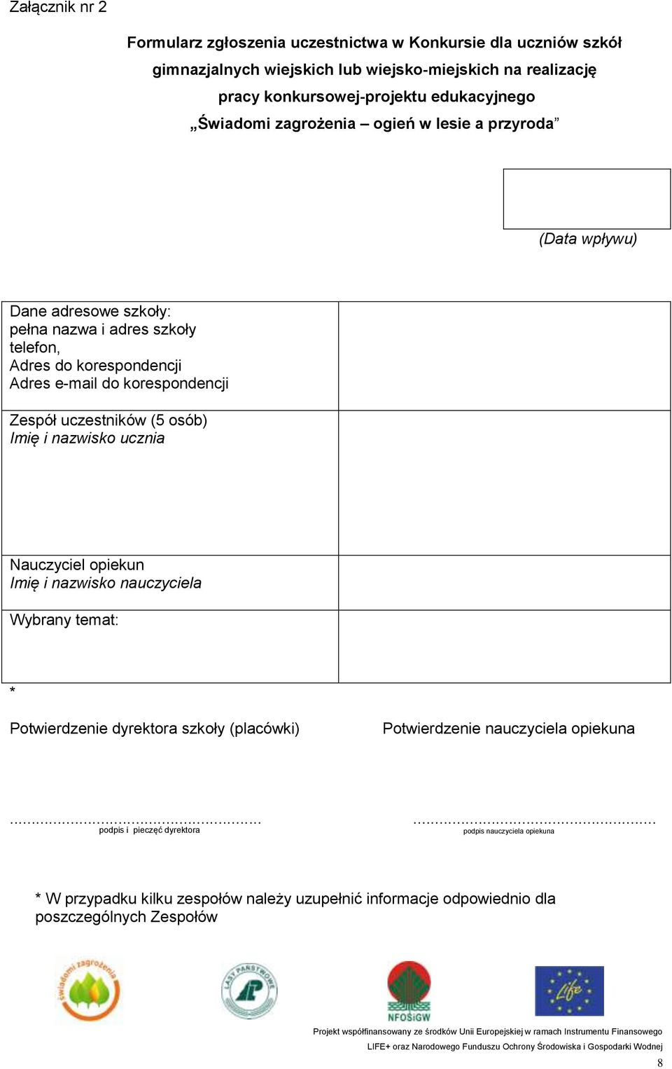 korespondencji Zespół uczestników (5 osób) Imię i nazwisko ucznia Nauczyciel opiekun Imię i nazwisko nauczyciela Wybrany temat: * Potwierdzenie dyrektora szkoły (placówki)