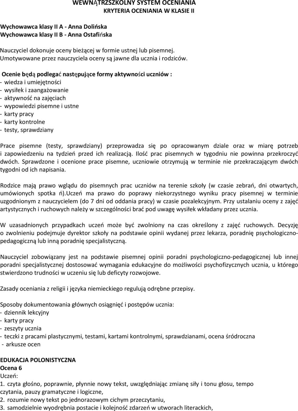Ocenie będą podlegać następujące formy aktywności uczniów : - wiedza i umiejętności - wysiłek i zaangażowanie - aktywność na zajęciach - wypowiedzi pisemne i ustne - karty pracy - karty kontrolne -