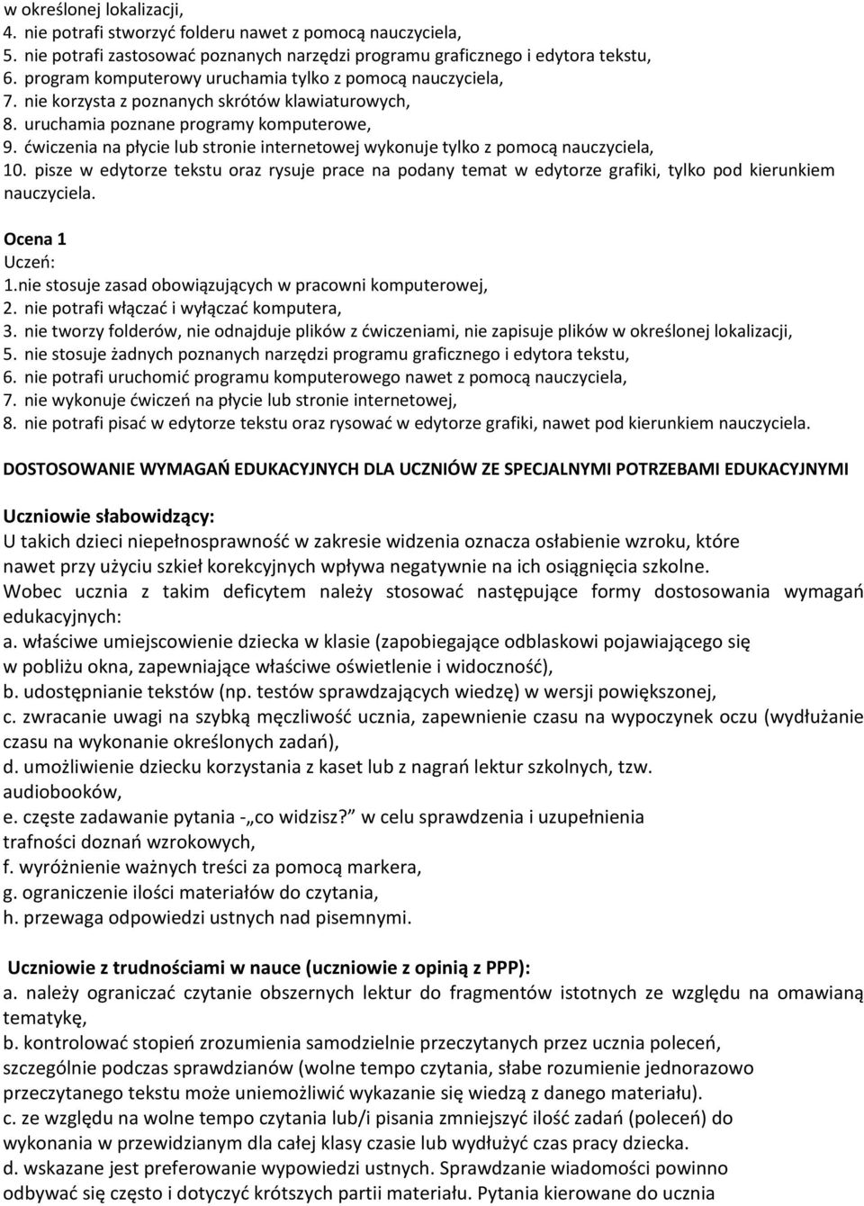 ćwiczenia na płycie lub stronie internetowej wykonuje tylko z pomocą nauczyciela, 10. pisze w edytorze tekstu oraz rysuje prace na podany temat w edytorze grafiki, tylko pod kierunkiem nauczyciela.