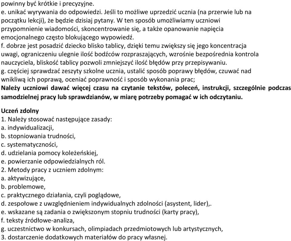 dobrze jest posadzić dziecko blisko tablicy, dzięki temu zwiększy się jego koncentracja uwagi, ograniczeniu ulegnie ilość bodźców rozpraszających, wzrośnie bezpośrednia kontrola nauczyciela, bliskość