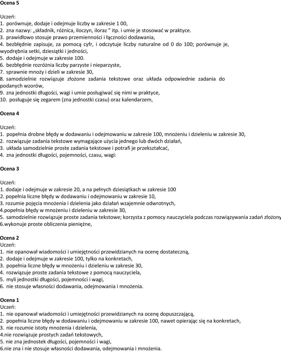 bezbłędnie zapisuje, za pomocą cyfr, i odczytuje liczby naturalne od 0 do 100; porównuje je, wyodrębnia setki, dziesiątki i jedności, 5. dodaje i odejmuje w zakresie 100. 6.