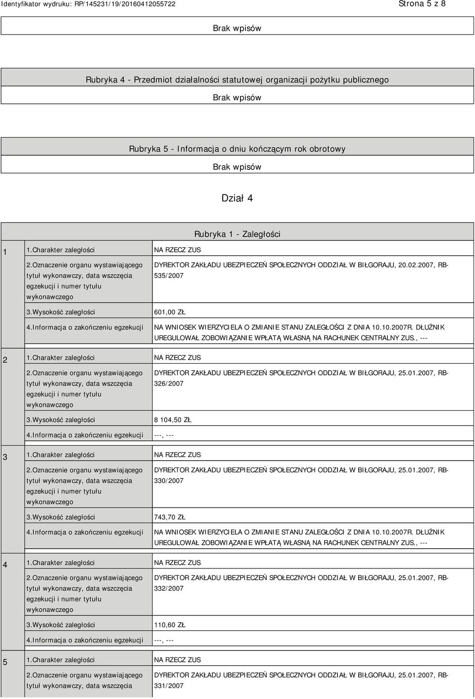 DŁUŻNIK UREGULOWAŁ ZOBOWIĄZANIE WPŁATĄ WŁASNĄ NA RACHUNEK CENTRALNY ZUS., --- 2 1.Charakter zaległości NA RZECZ ZUS 326/2007 8 104,50 ZŁ 3 1.Charakter zaległości NA RZECZ ZUS 330/2007 4.