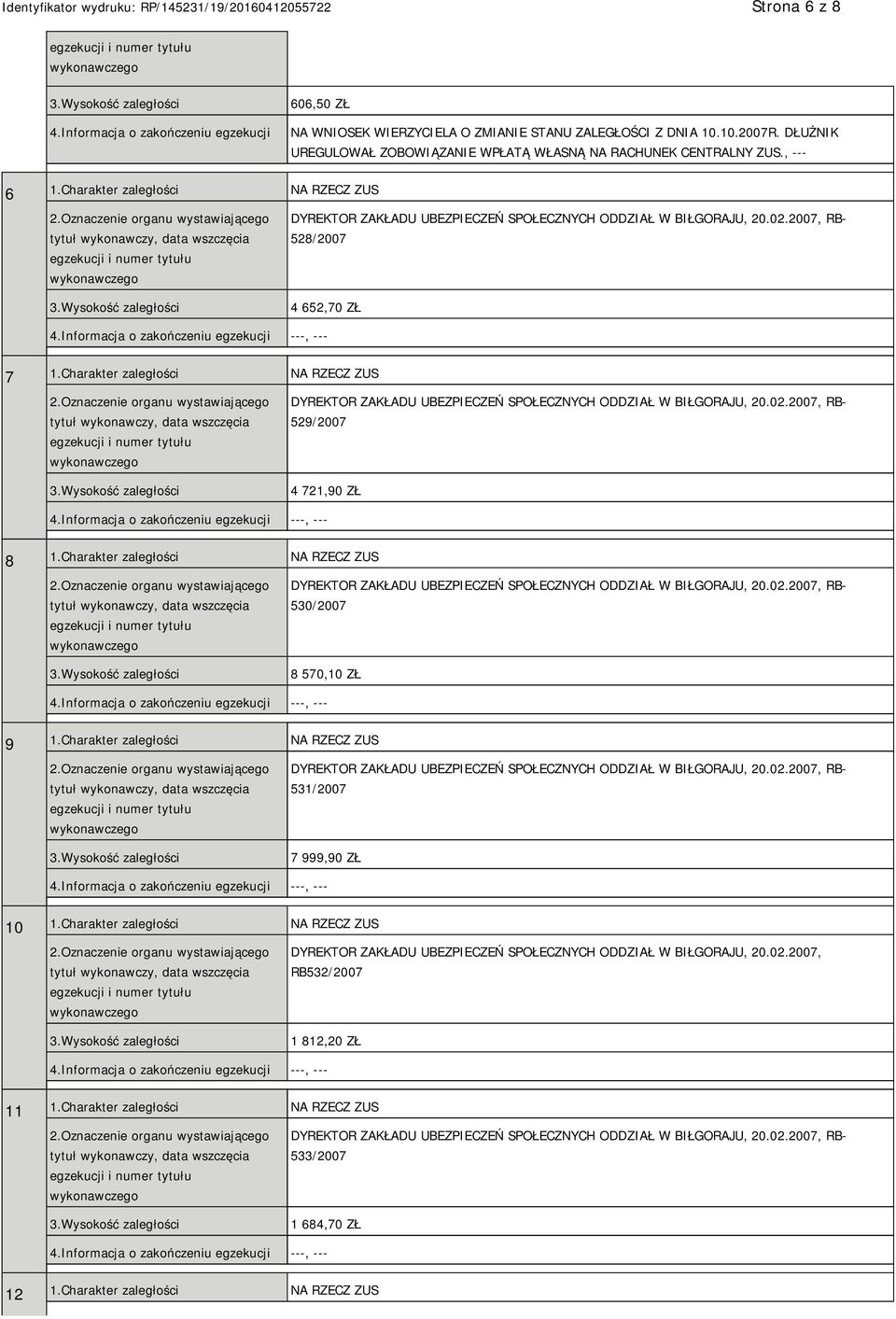 Charakter zaległości NA RZECZ ZUS 529/2007 4 721,90 ZŁ 8 1.Charakter zaległości NA RZECZ ZUS 530/2007 8 570,10 ZŁ 9 1.