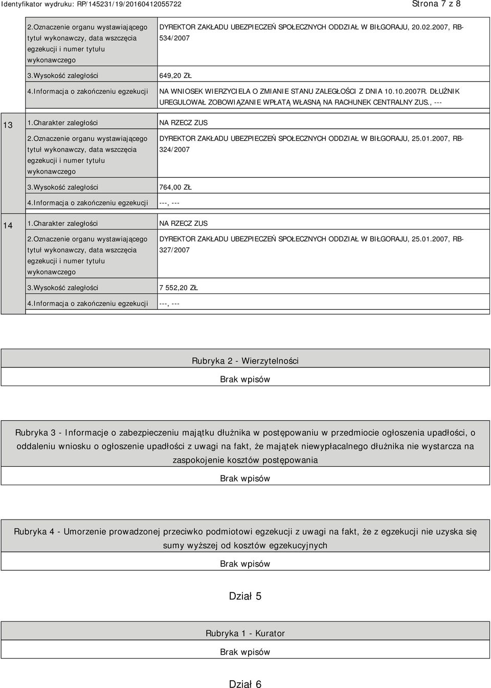 Charakter zaległości NA RZECZ ZUS 327/2007 7 552,20 ZŁ Rubryka 2 - Wierzytelności Rubryka 3 - Informacje o zabezpieczeniu majątku dłużnika w postępowaniu w przedmiocie ogłoszenia upadłości, o