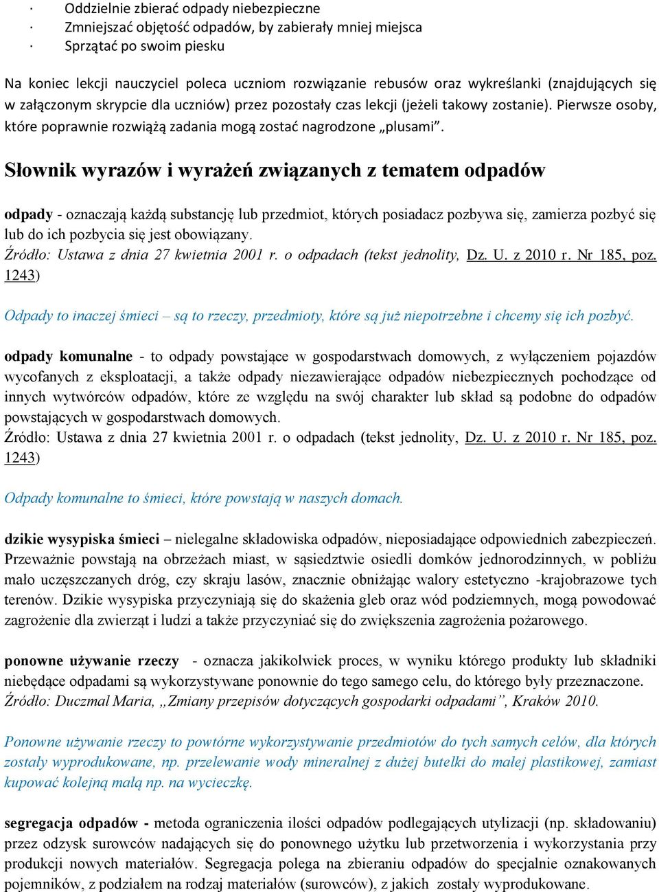 Słownik wyrazów i wyrażeń związanych z tematem odpadów odpady - oznaczają każdą substancję lub przedmiot, których posiadacz pozbywa się, zamierza pozbyć się lub do ich pozbycia się jest obowiązany.