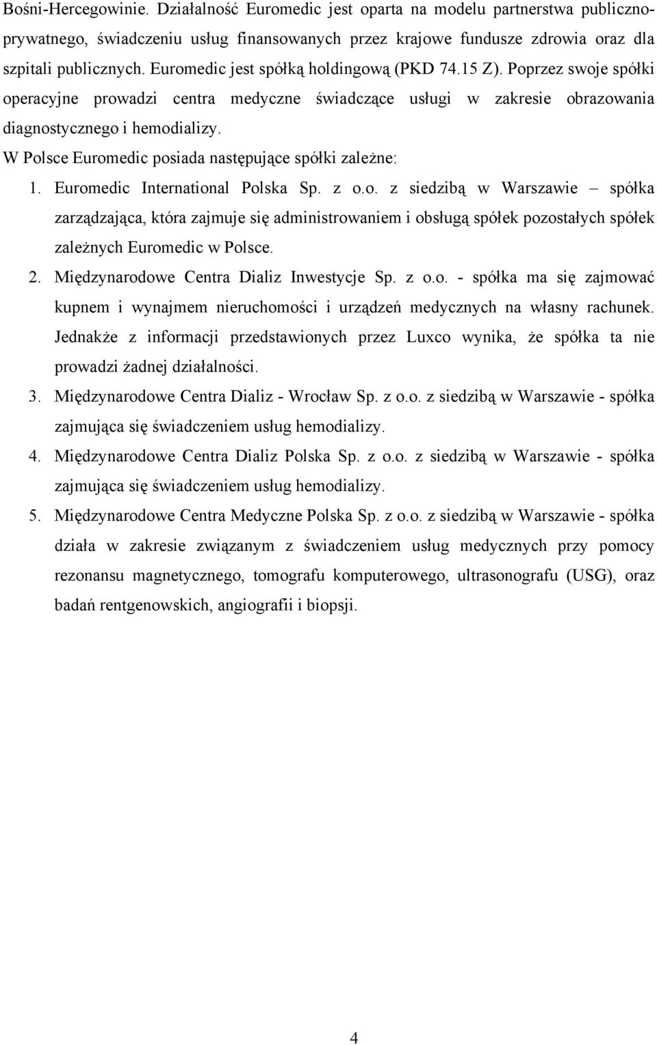 W Polsce Euromedic posiada następujące spółki zależne: 1. Euromedic International Polska Sp. z o.o. z siedzibą w Warszawie spółka zarządzająca, która zajmuje się administrowaniem i obsługą spółek pozostałych spółek zależnych Euromedic w Polsce.