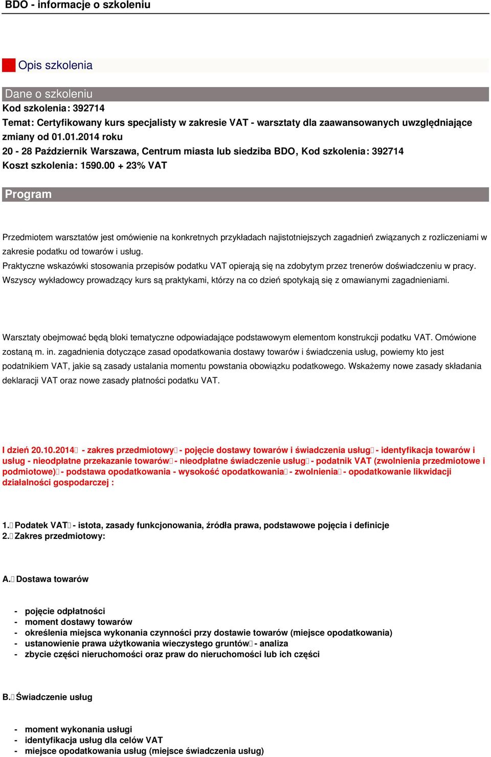 00 + 23% VAT Program Przedmiotem warsztatów jest omówienie na konkretnych przykładach najistotniejszych zagadnień związanych z rozliczeniami w zakresie podatku od towarów i usług.