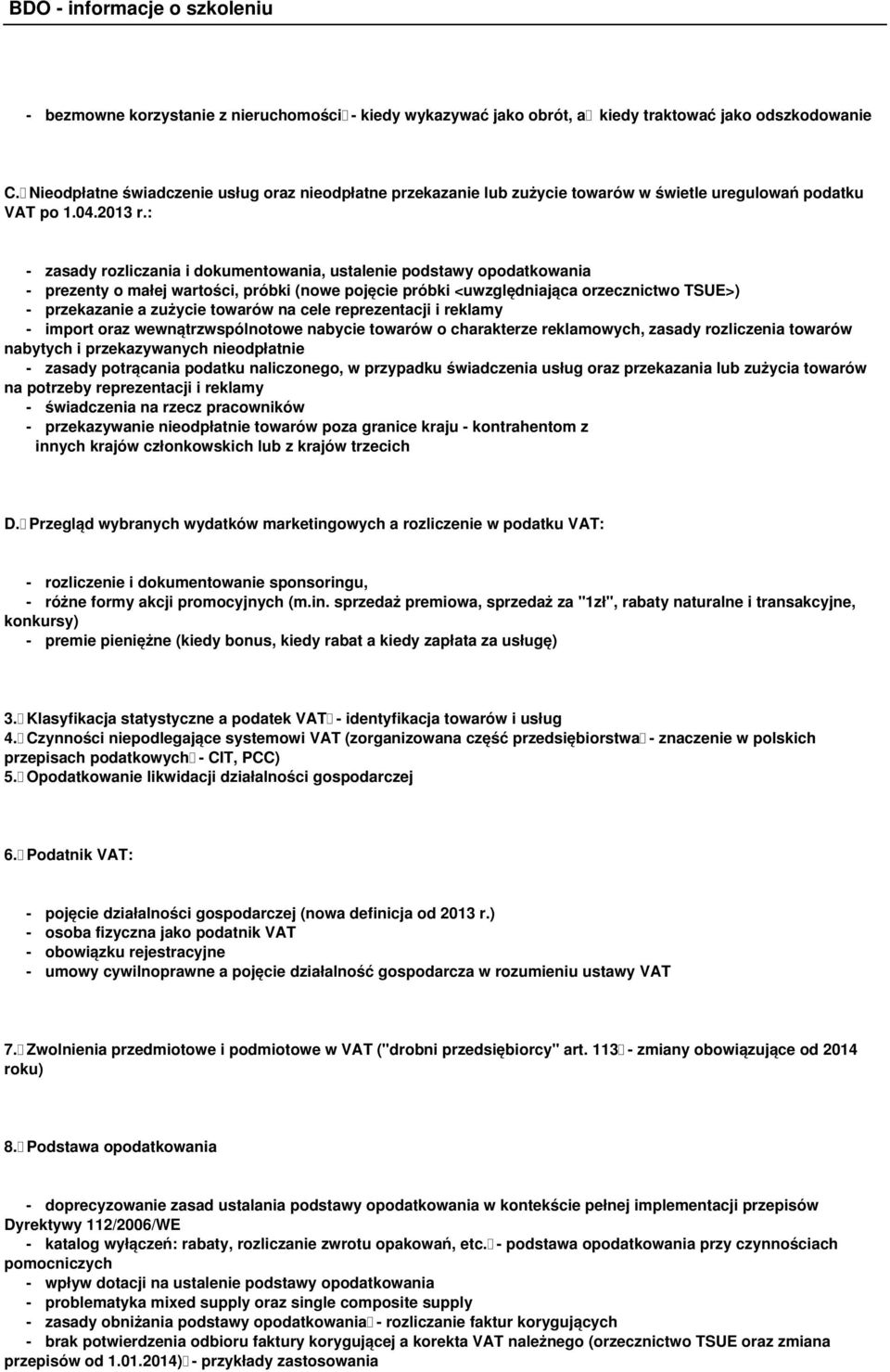 : - zasady rozliczania i dokumentowania, ustalenie podstawy opodatkowania - prezenty o małej wartości, próbki (nowe pojęcie próbki <uwzględniająca orzecznictwo TSUE>) - przekazanie a zużycie towarów