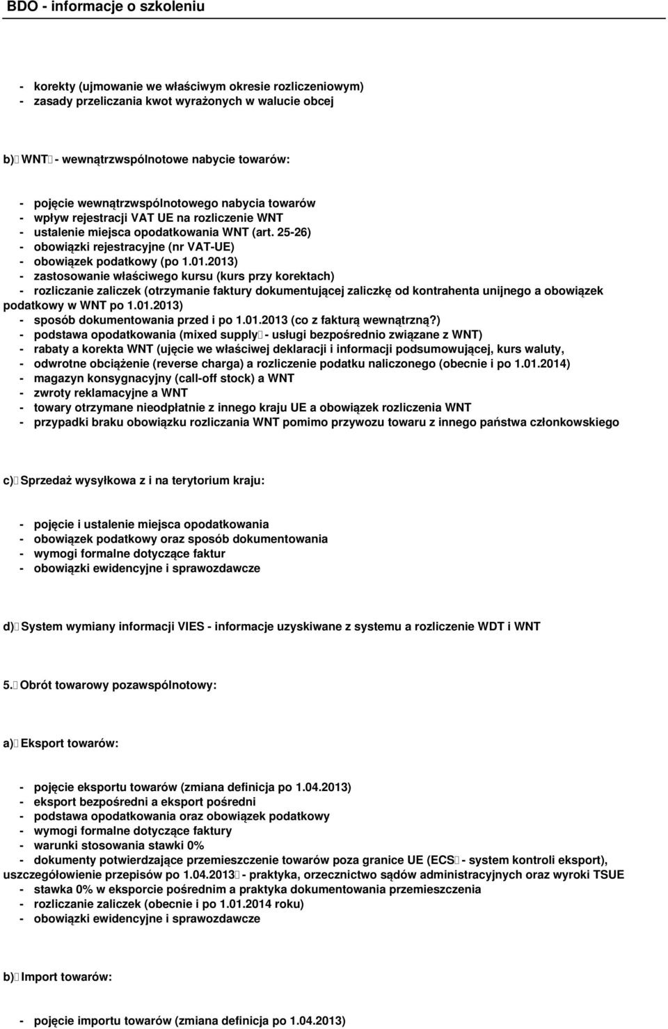 2013) - zastosowanie właściwego kursu (kurs przy korektach) - rozliczanie zaliczek (otrzymanie faktury dokumentującej zaliczkę od kontrahenta unijnego a obowiązek podatkowy w WNT po 1.01.2013) - sposób dokumentowania przed i po 1.