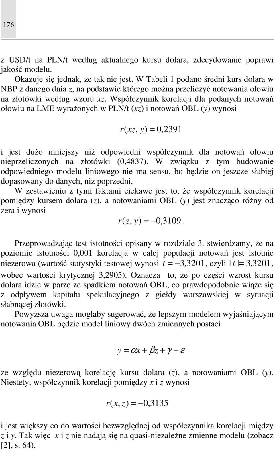 Współczyik korelacji dla podaych otowań ołowiu a LME wyrażoych w PLN/t (xz) i otowań OBL ( wyosi r( xz, = 0,2391 i jest dużo miejszy iż odpowiedi współczyik dla otowań ołowiu ieprzeliczoych a