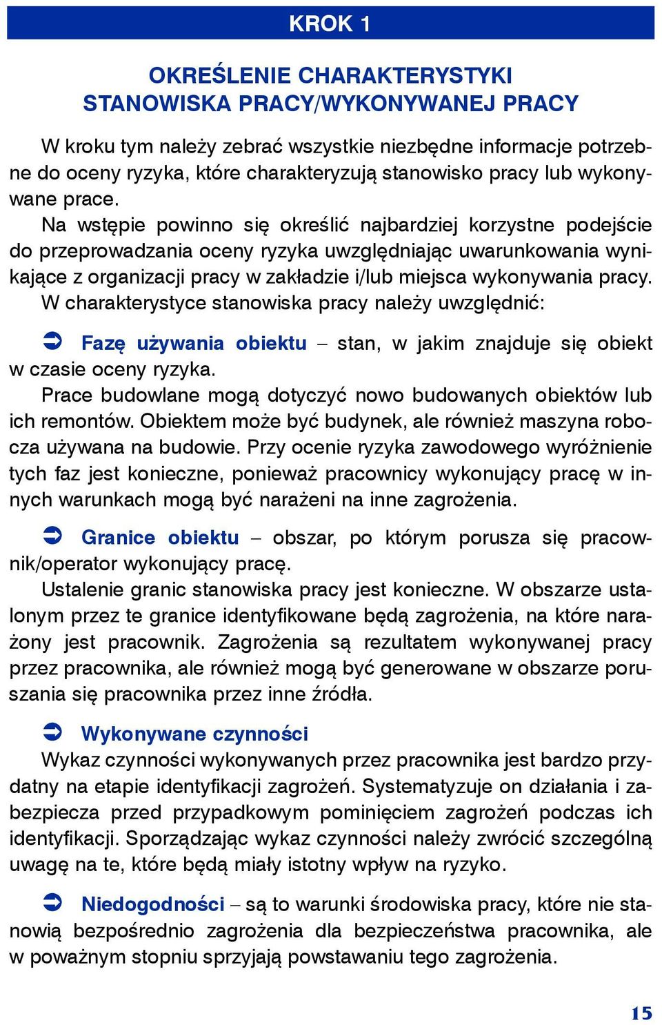 Na wstępie powinno się określić najbardziej korzystne podejście do przeprowadzania oceny ryzyka uwzględniając uwarunkowania wynikające z organizacji pracy w zakładzie i/lub miejsca wykonywania pracy.