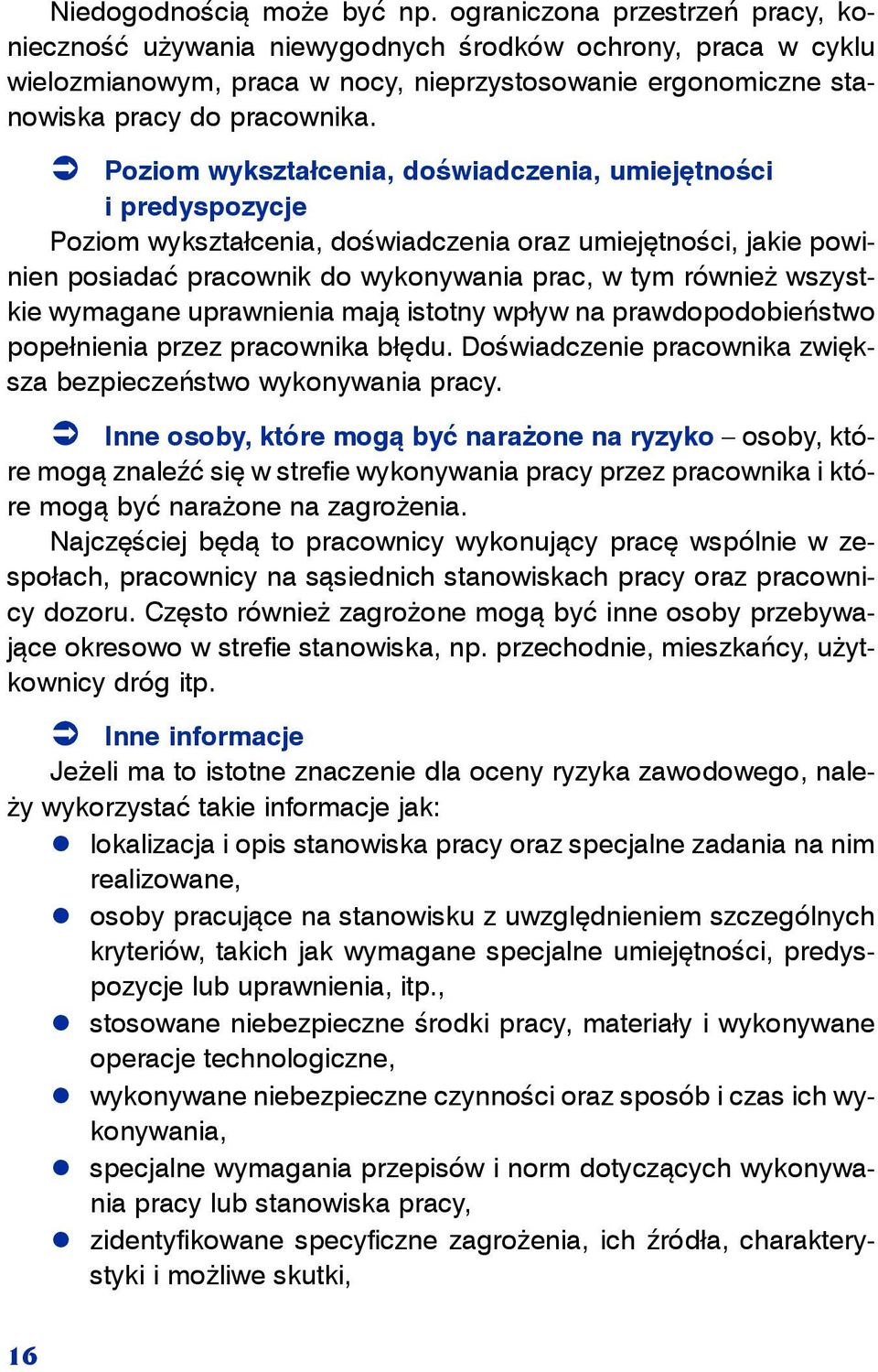 Poziom wykształcenia, doświadczenia, umiejętności i predyspozycje Poziom wykształcenia, doświadczenia oraz umiejętności, jakie powinien posiadać pracownik do wykonywania prac, w tym również wszystkie