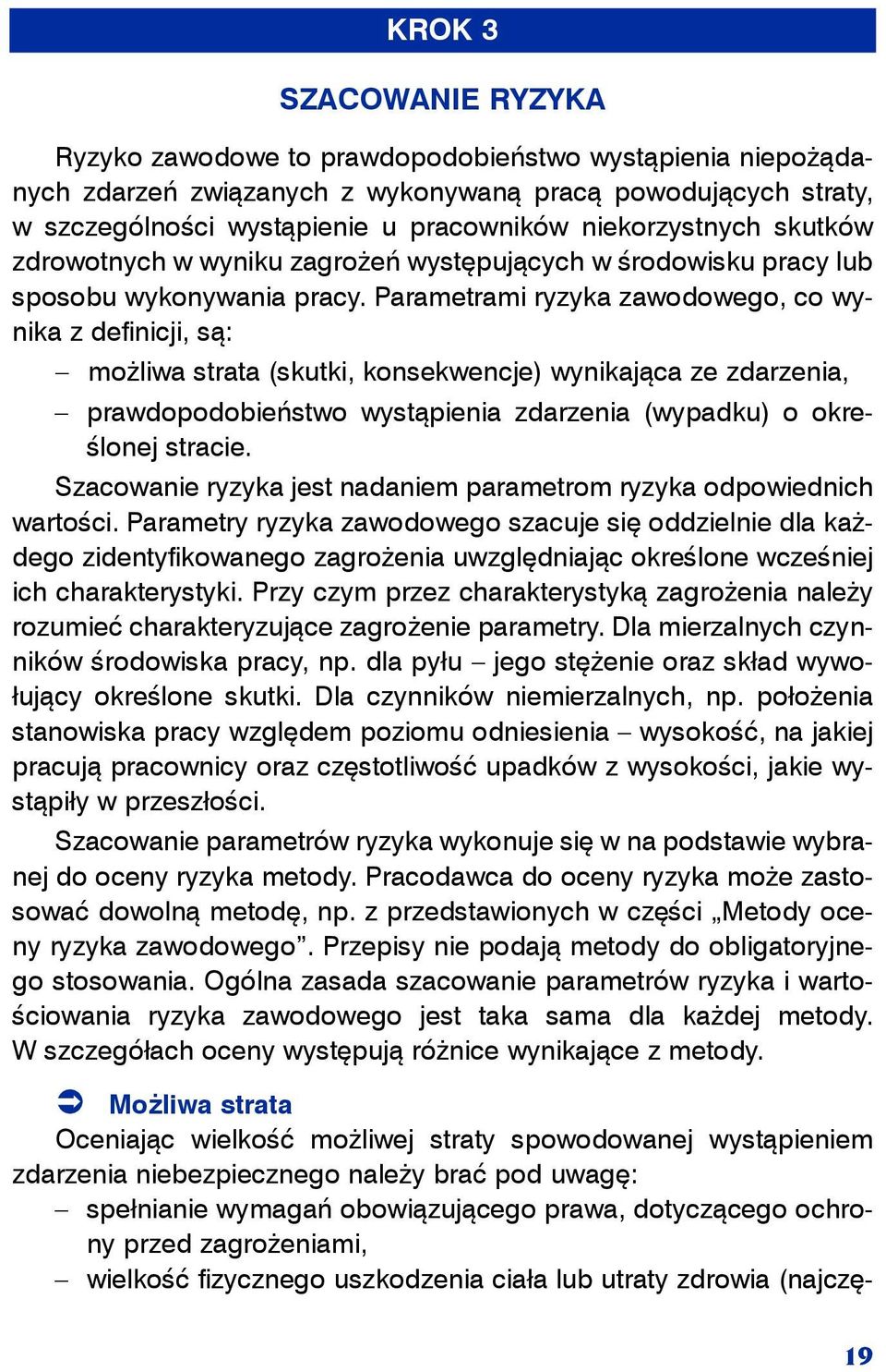 Parametrami ryzyka zawodowego, co wynika z definicji, są: możliwa strata (skutki, konsekwencje) wynikająca ze zdarzenia, prawdopodobieństwo wystąpienia zdarzenia (wypadku) o określonej stracie.