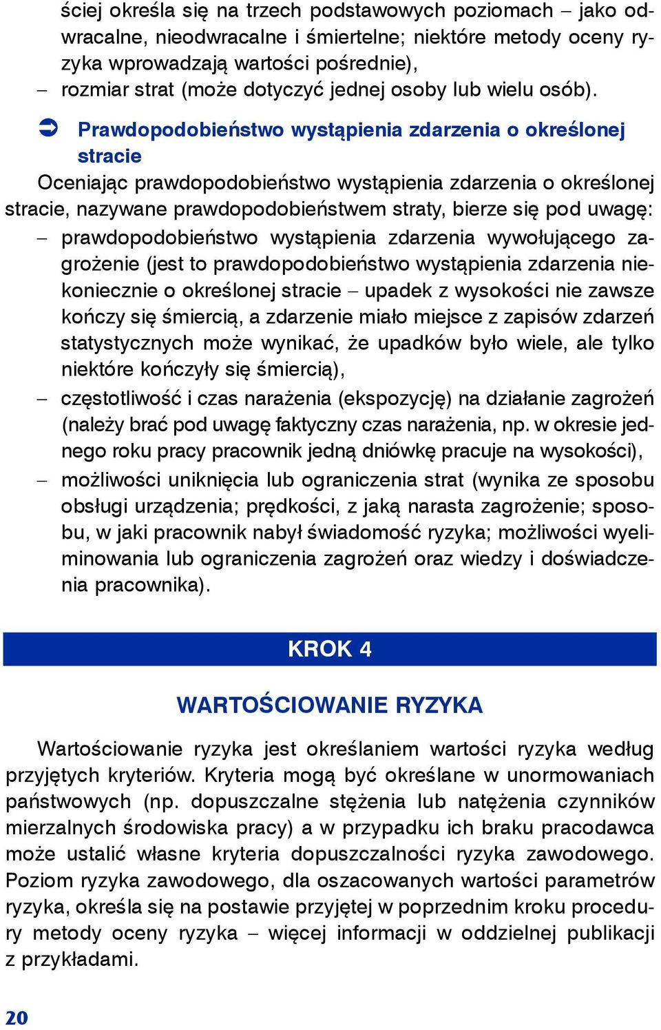 Prawdopodobieństwo wystąpienia zdarzenia o określonej stracie Oceniając prawdopodobieństwo wystąpienia zdarzenia o określonej stracie, nazywane prawdopodobieństwem straty, bierze się pod uwagę: