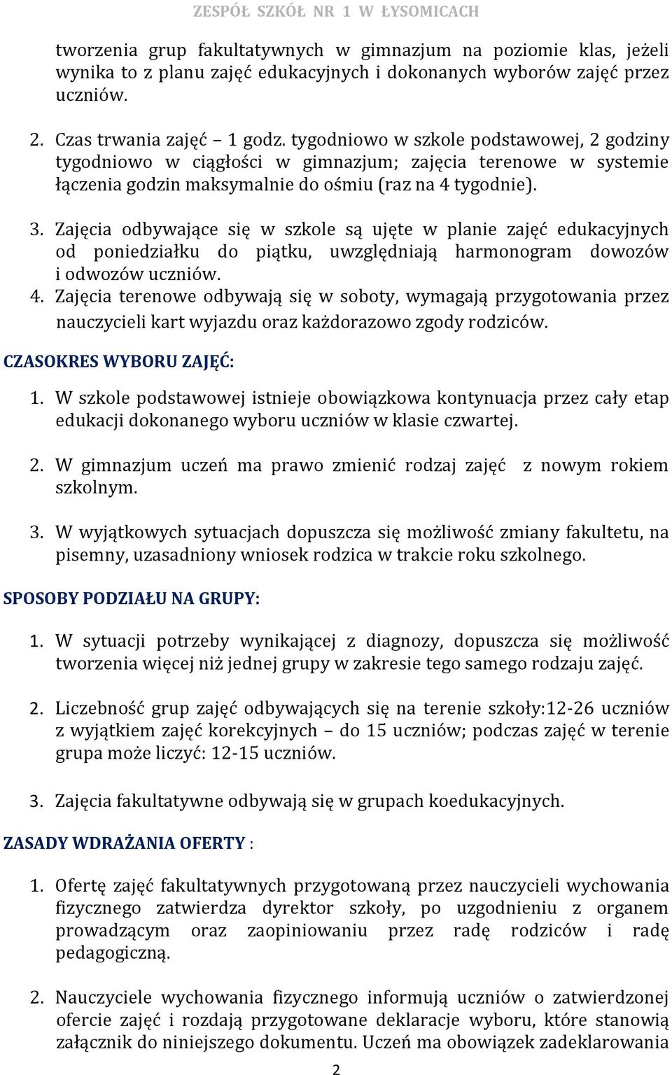 Zajęcia odbywające się w szkole są ujęte w planie zajęć edukacyjnych od poniedziałku do piątku, uwzględniają harmonogram dowozów i odwozów uczniów. 4.