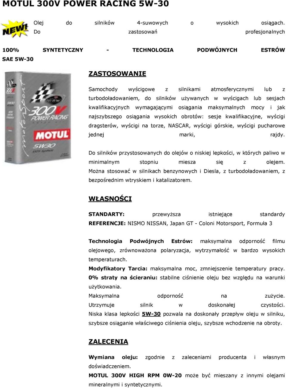 Do silników przystosowanych do olejów o niskiej lepkości, w których paliwo w minimalnym stopniu miesza się z olejem.