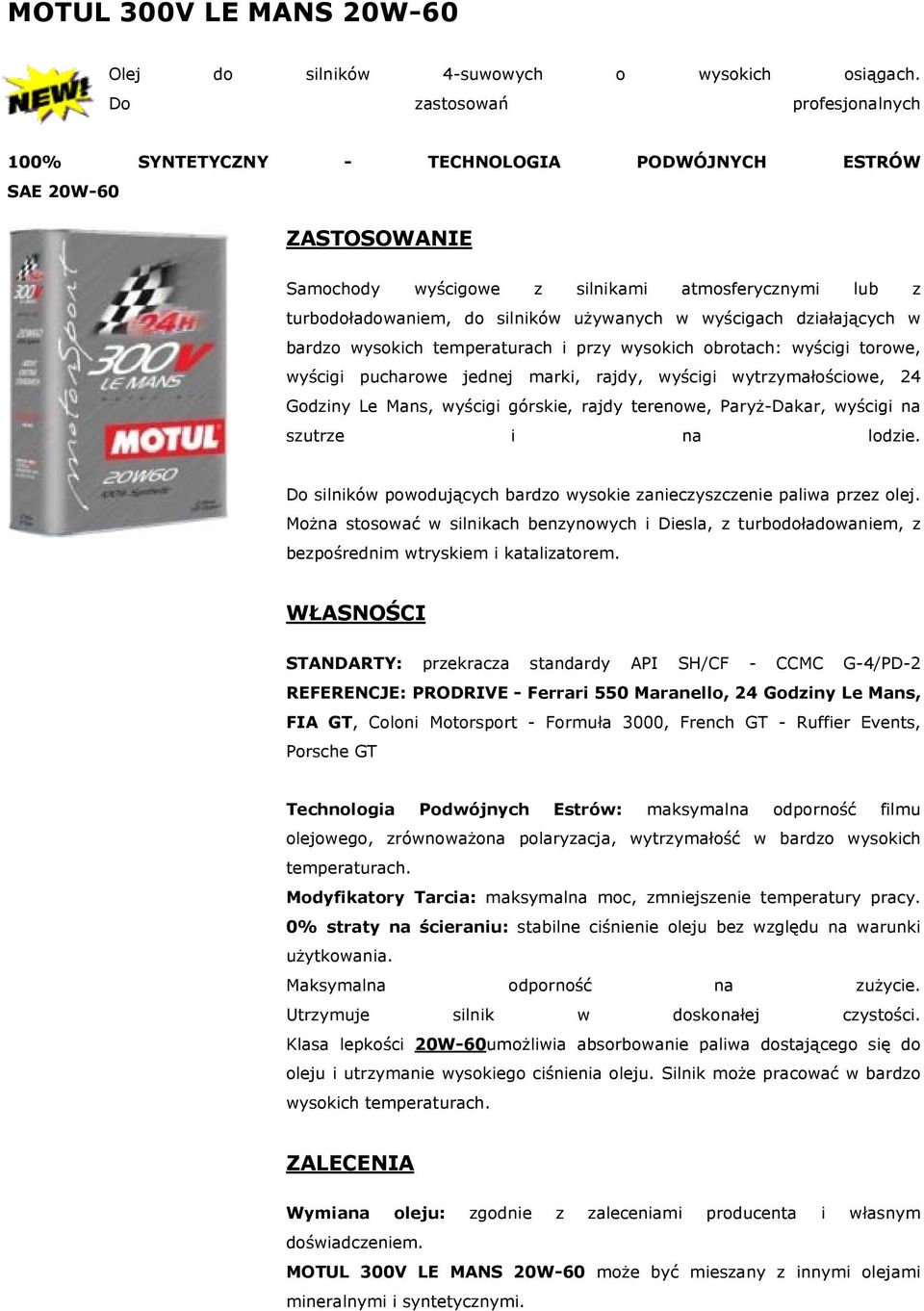 STANDARTY: przekracza standardy API SH/CF - CCMC G-4/PD-2 REFERENCJE: PRODRIVE - Ferrari 550 Maranello, 24 Godziny Le Mans, FIA GT, Coloni Motorsport - Formuła 3000, French GT - Ruffier
