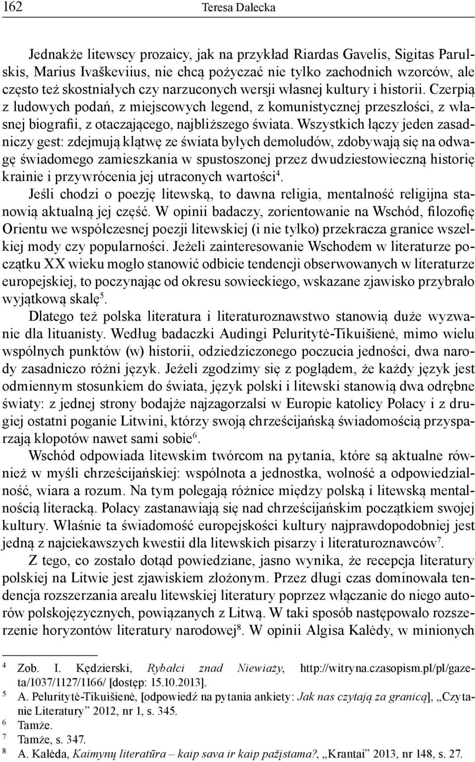 Wszystkich łączy jeden zasadniczy gest: zdejmują klątwę ze świata byłych demoludów, zdobywają się na odwagę świadomego zamieszkania w spustoszonej przez dwudziestowieczną historię krainie i