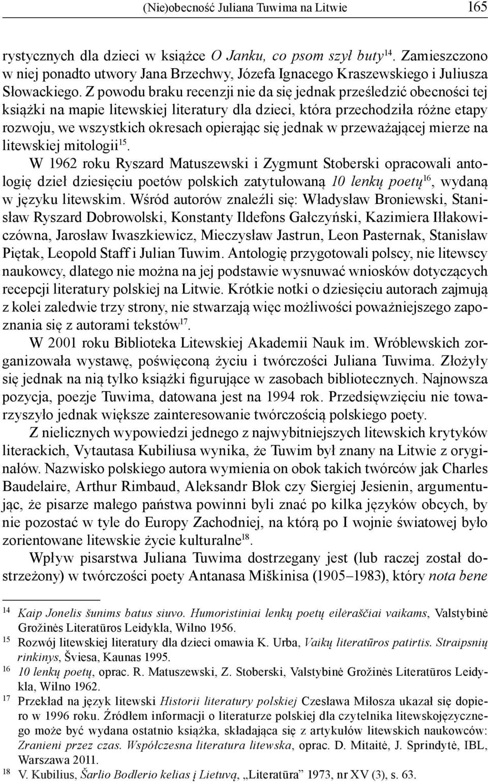 Z powodu braku recenzji nie da się jednak prześledzić obecności tej książki na mapie litewskiej literatury dla dzieci, która przechodziła różne etapy rozwoju, we wszystkich okresach opierając się