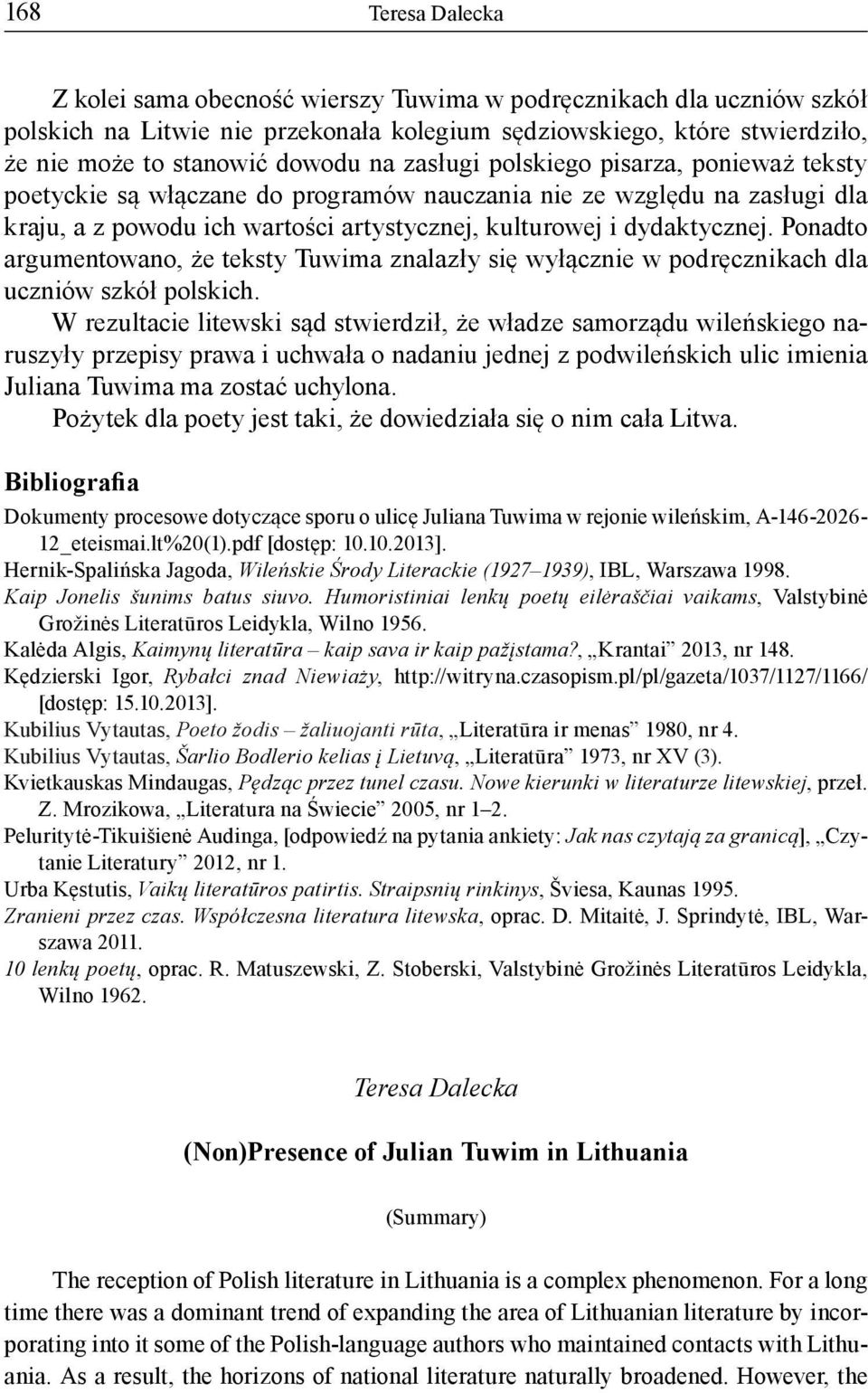 Ponadto argumentowano, że teksty Tuwima znalazły się wyłącznie w podręcznikach dla uczniów szkół polskich.