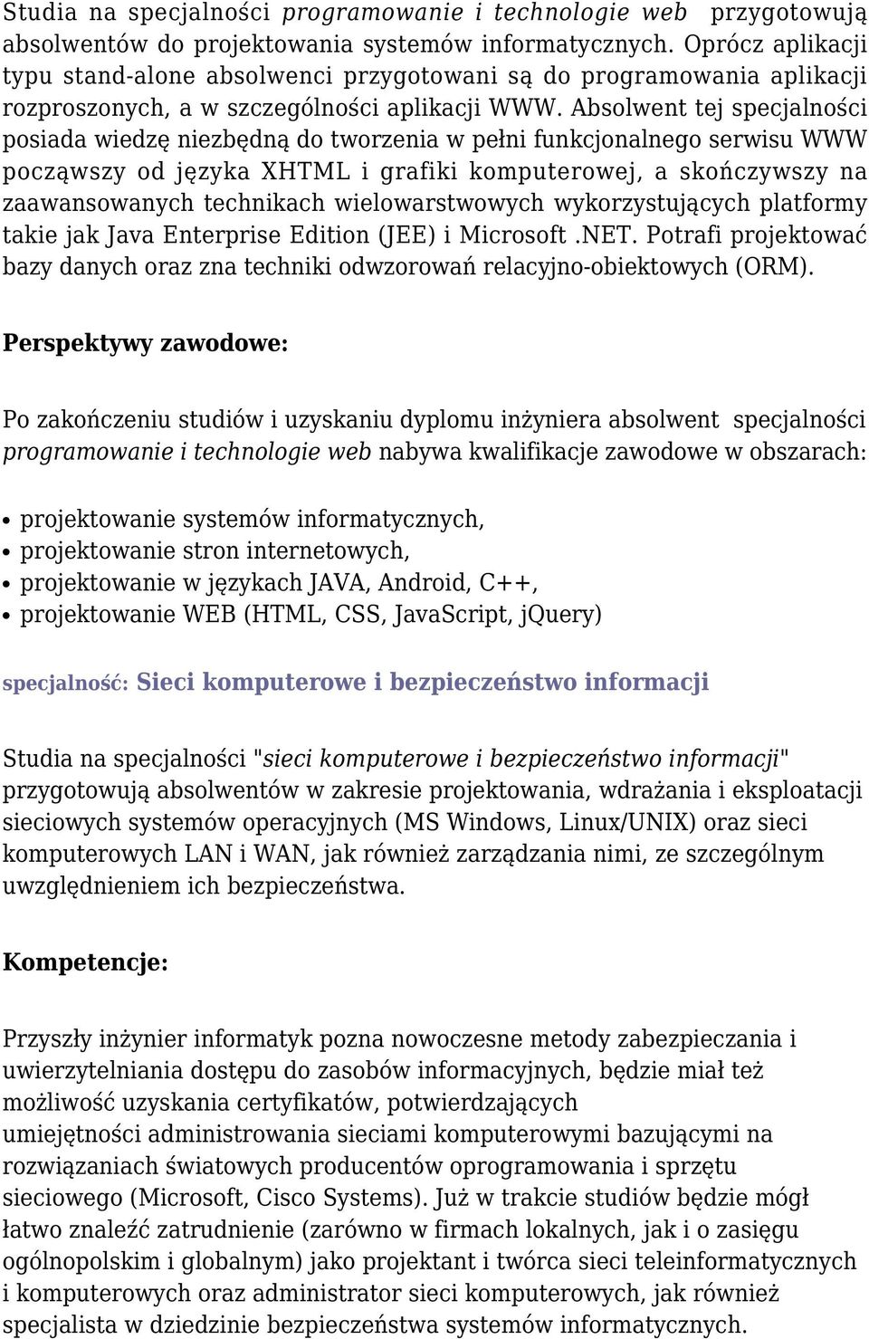 Absolwent tej specjalności posiada wiedzę niezbędną do tworzenia w pełni funkcjonalnego serwisu WWW począwszy od języka XHTML i grafiki komputerowej, a skończywszy na zaawansowanych technikach