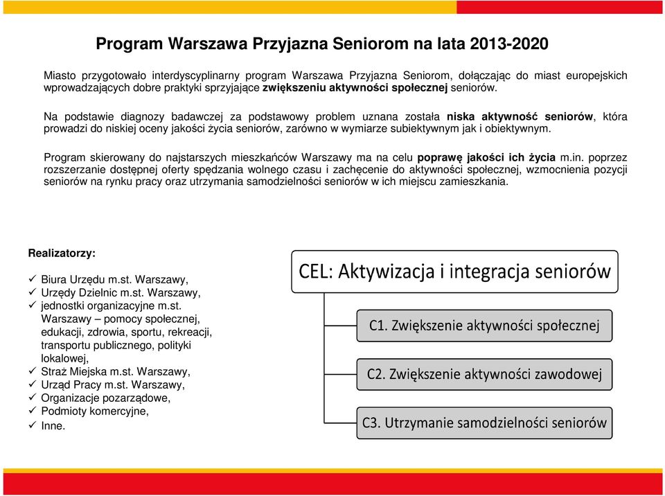 Na podstawie diagnozy badawczej za podstawowy problem uznana została niska aktywność seniorów, która prowadzi do niskiej oceny jakości życia seniorów, zarówno w wymiarze subiektywnym jak i