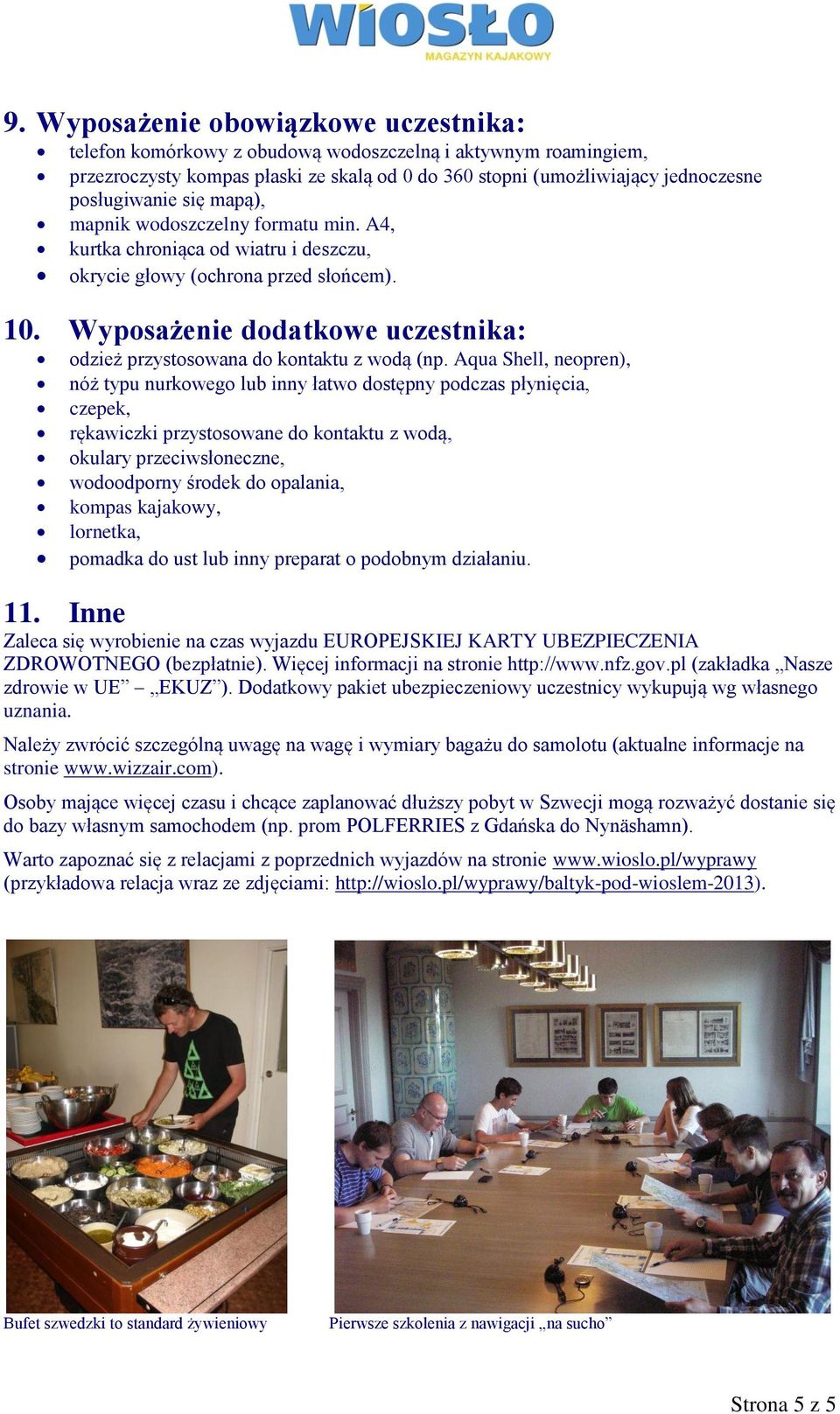 Wyposażenie dodatkowe uczestnika: odzież przystosowana do kontaktu z wodą (np.
