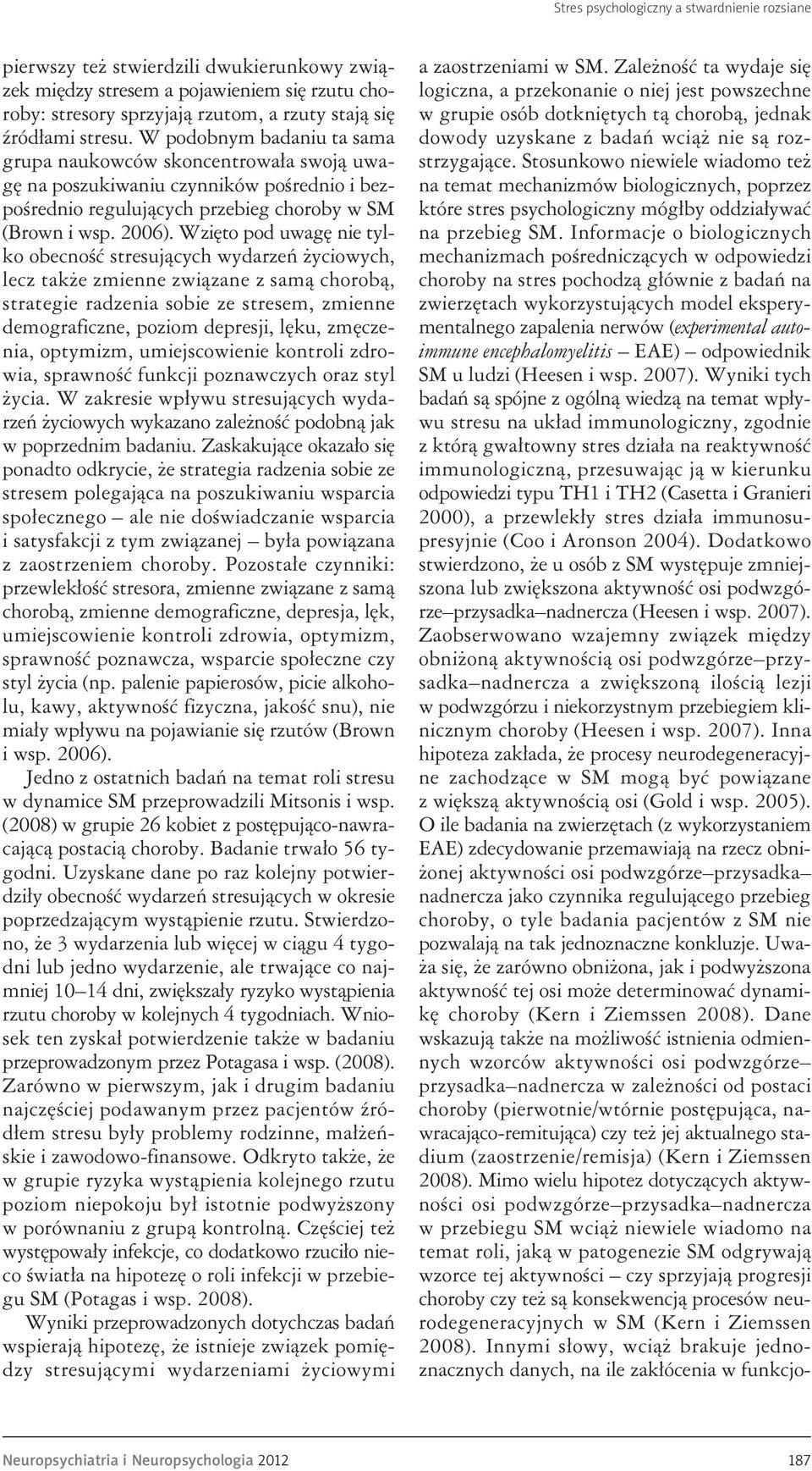 Wzięto pod uwagę nie tylko obecność stresujących wydarzeń życiowych, lecz także zmienne związane z samą chorobą, strategie radzenia sobie ze stresem, zmienne demograficzne, poziom depresji, lęku,