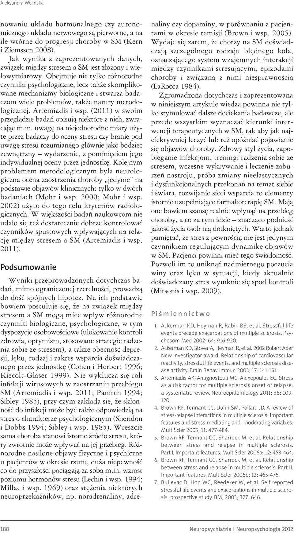 Obejmuje nie tylko różnorodne czynniki psychologiczne, lecz także skomplikowane mechanizmy biologiczne i stwarza badaczom wiele problemów, także natury metodologicznej. Artemiadis i wsp.
