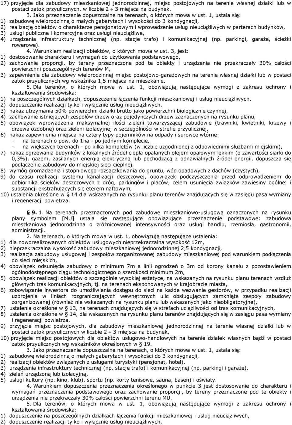 1, ustala się: 1) zabudowę wielorodzinną o małych gabarytach i wysokości do 3 kondygnacji, 2) realizację obiektów o charakterze pensjonatowym i wprowadzenie usług nieuciąŝliwych w parterach budynków,