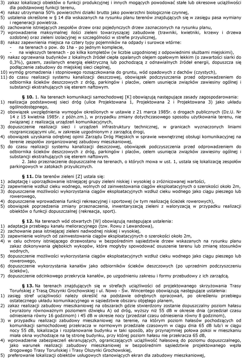 6) zachowanie istniejących zespołów drzew oraz pojedynczych drzew zaznaczonych na rysunku planu, 7) wprowadzenie maksymalnej ilości zieleni towarzyszącej zabudowie (trawniki, kwietniki, krzewy i