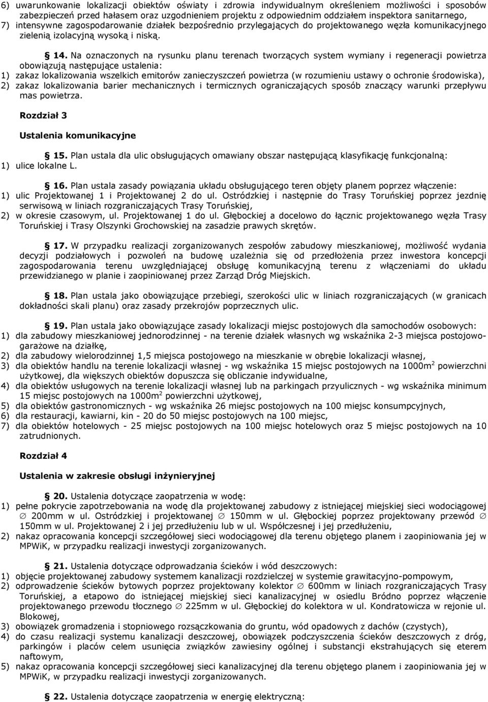 Na oznaczonych na rysunku planu terenach tworzących system wymiany i regeneracji powietrza obowiązują następujące ustalenia: 1) zakaz lokalizowania wszelkich emitorów zanieczyszczeń powietrza (w